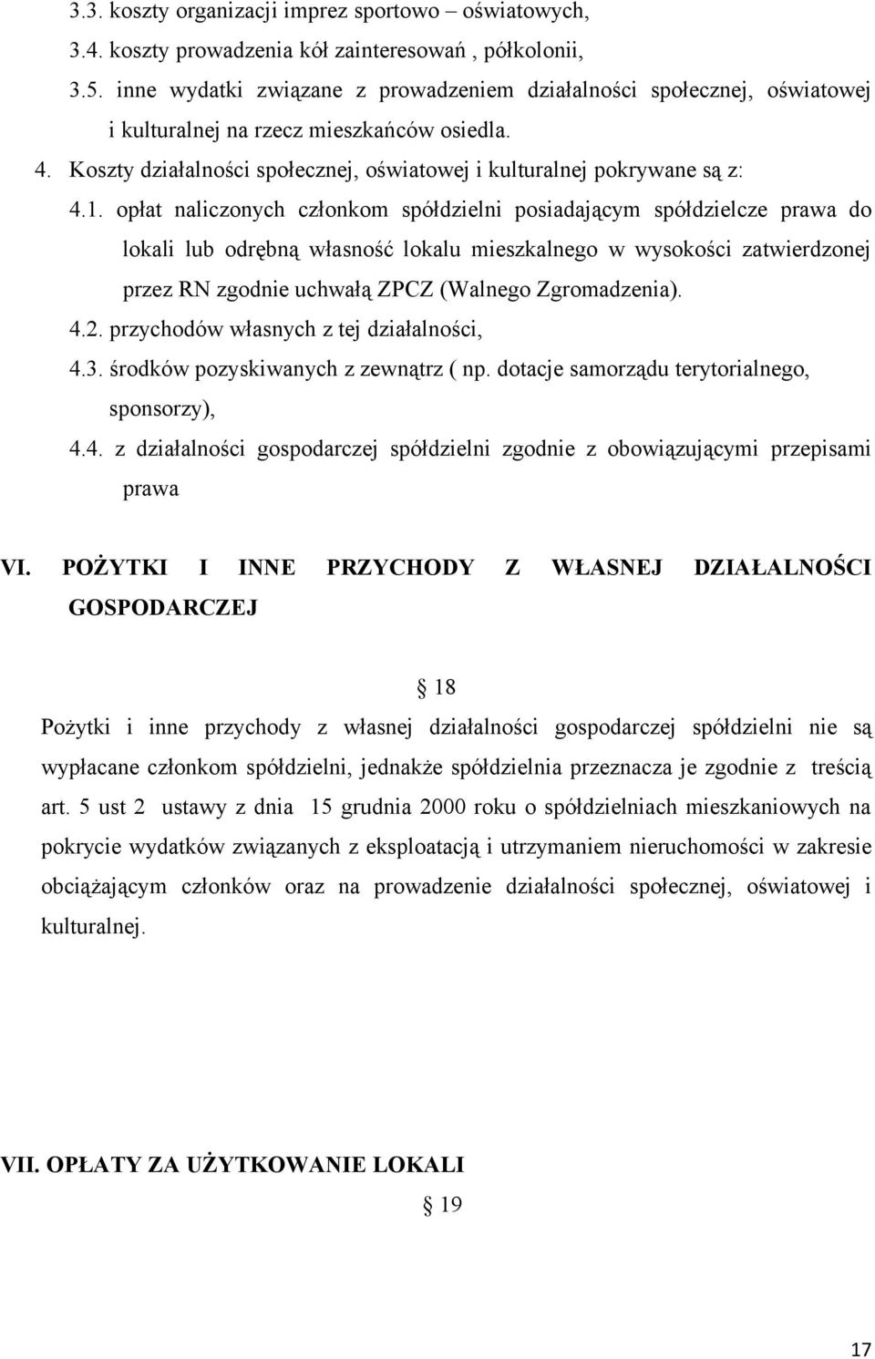 opłat naliczonych członkom spółdzielni posiadającym spółdzielcze prawa do lokali lub odrębną własność lokalu mieszkalnego w wysokości zatwierdzonej przez RN zgodnie uchwałą ZPCZ (Walnego