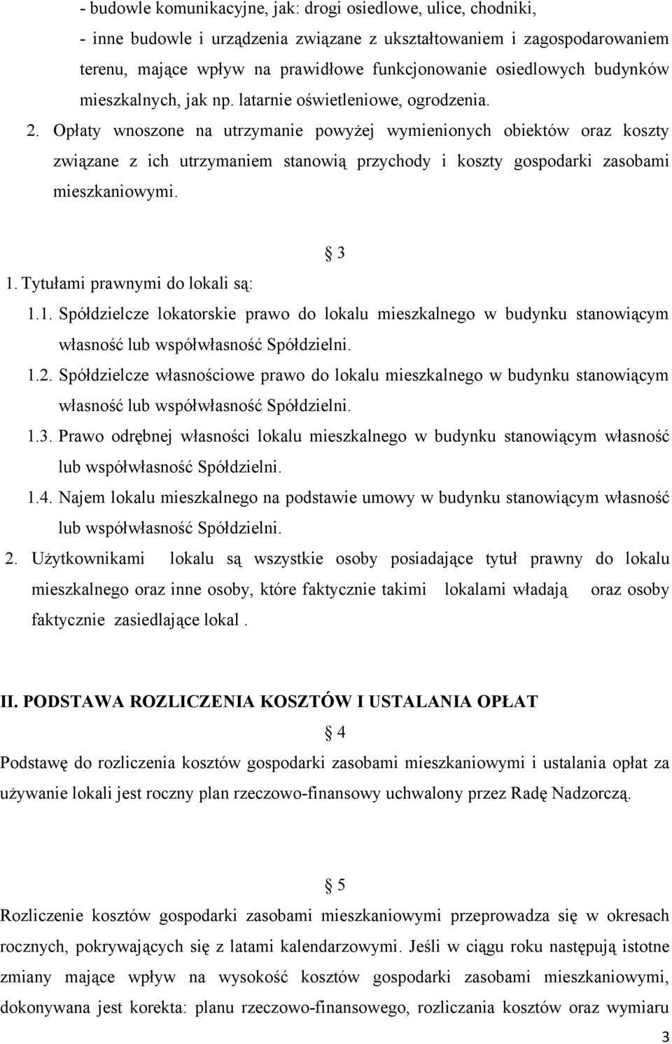 Opłaty wnoszone na utrzymanie powyżej wymienionych obiektów oraz koszty związane z ich utrzymaniem stanowią przychody i koszty gospodarki zasobami mieszkaniowymi. 3 1.