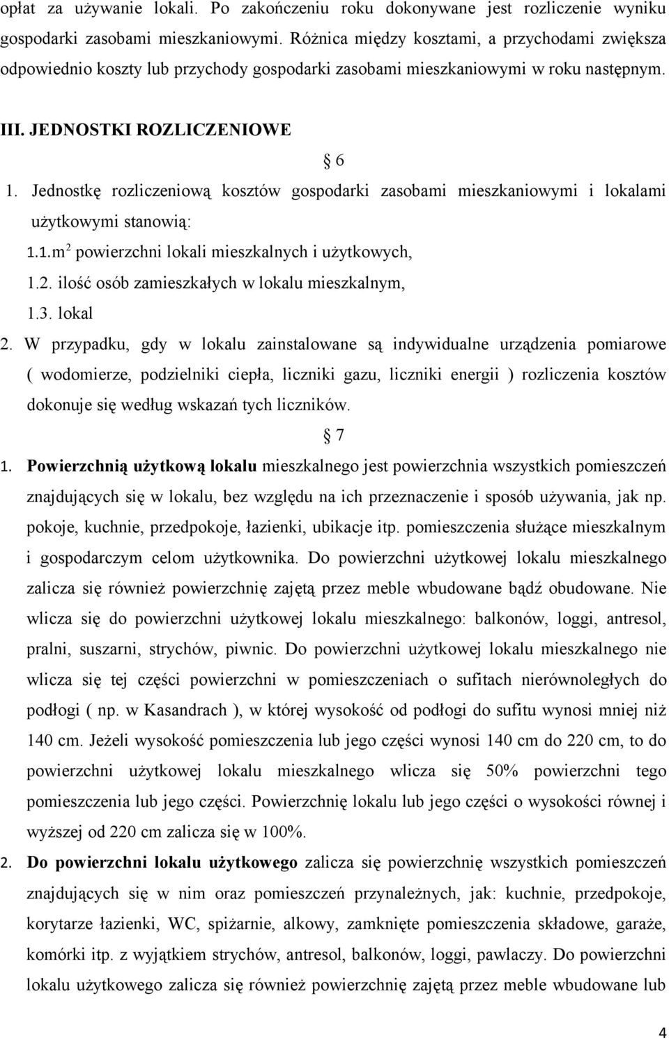 Jednostkę rozliczeniową kosztów gospodarki zasobami mieszkaniowymi i lokalami użytkowymi stanowią: 1.1.m 2 powierzchni lokali mieszkalnych i użytkowych, 1.2. ilość osób zamieszkałych w lokalu mieszkalnym, 1.