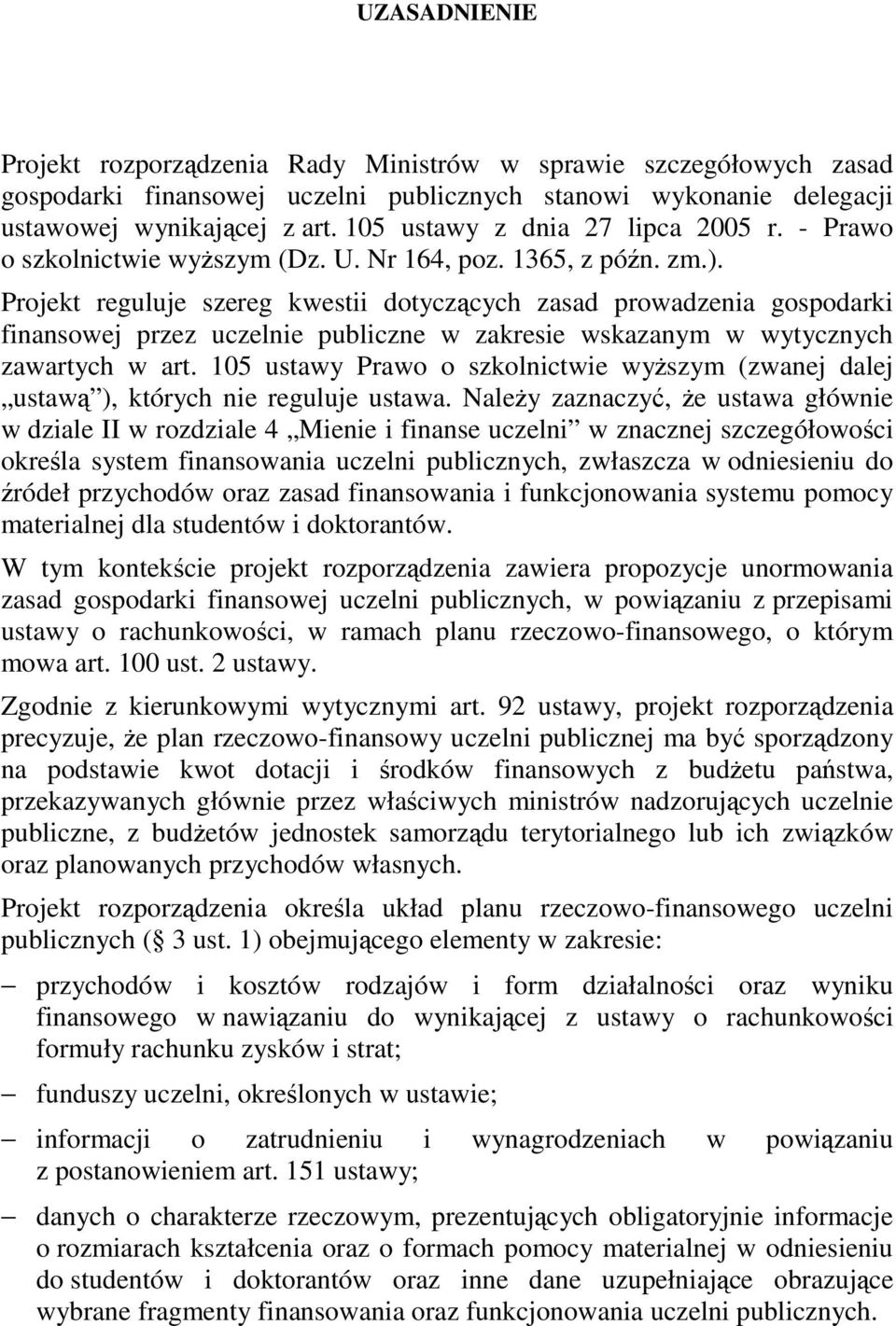 Projekt reguluje szereg kwestii dotyczcych zasad prowadzenia gospodarki finansowej przez uczelnie publiczne w zakresie wskazanym w wytycznych zawartych w art.