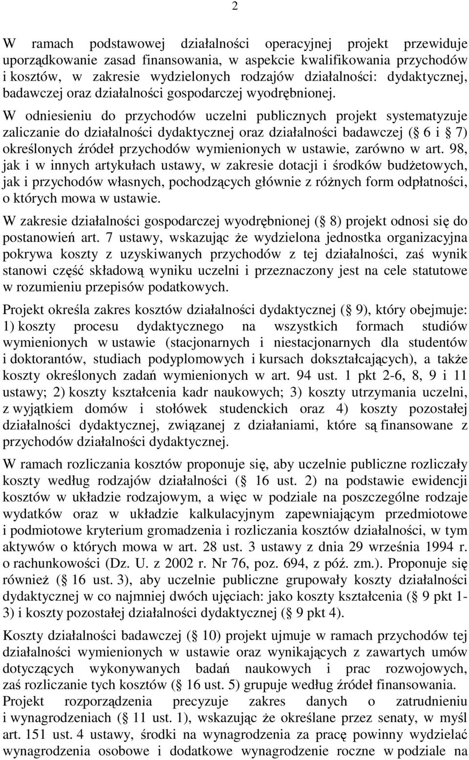 W odniesieniu do przychodów uczelni publicznych projekt systematyzuje zaliczanie do działalnoci dydaktycznej oraz działalnoci badawczej ( 6 i 7) okrelonych ródeł przychodów wymienionych w ustawie,