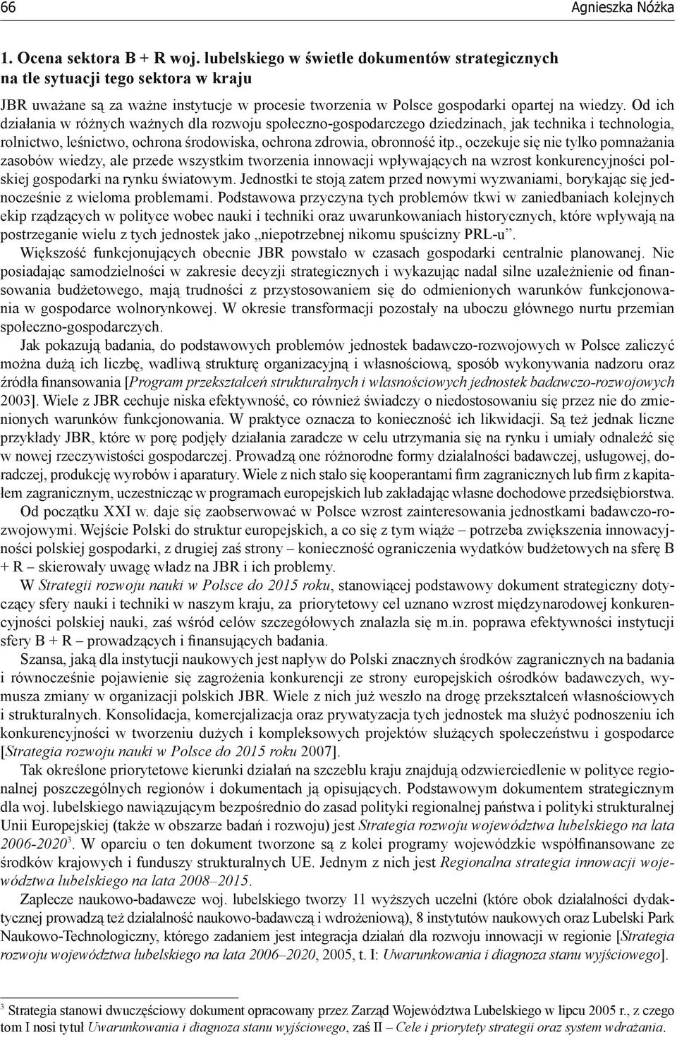 Od ich działania w różnych ważnych dla rozwoju społeczno-gospodarczego dziedzinach, jak technika i technologia, rolnictwo, leśnictwo, ochrona środowiska, ochrona zdrowia, obronność itp.