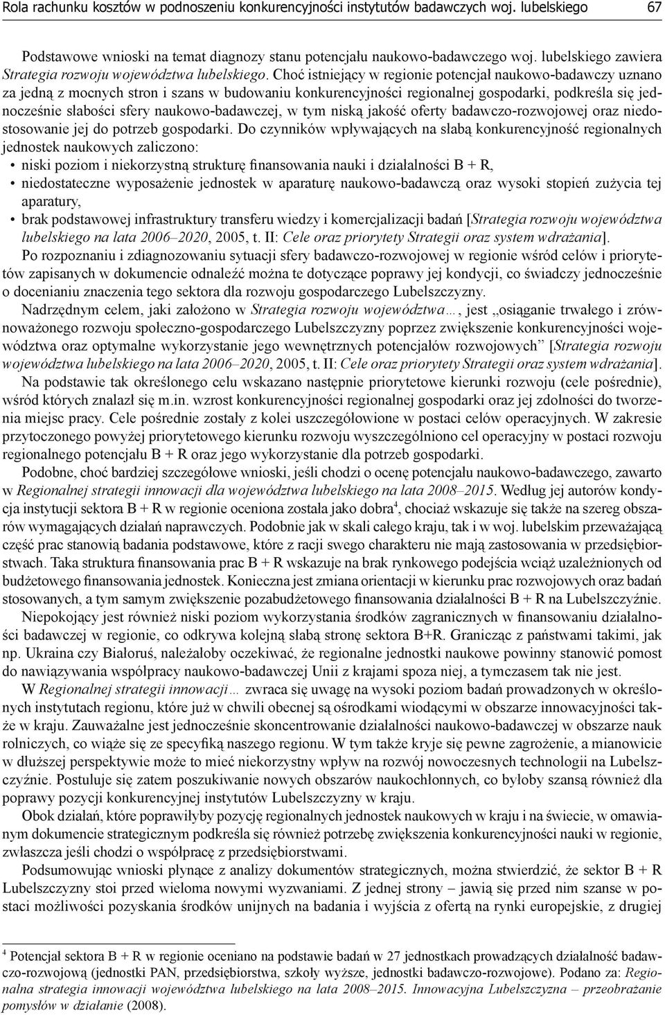 Choć istniejący w regionie potencjał naukowo-badawczy uznano za jedną z mocnych stron i szans w budowaniu konkurencyjności regionalnej gospodarki, podkreśla się jednocześnie słabości sfery