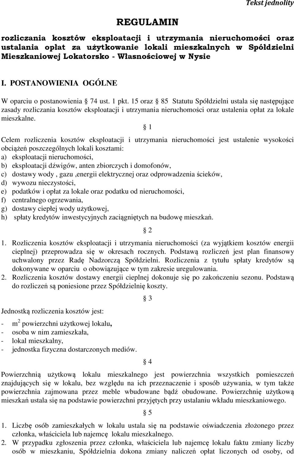 15 oraz 85 Statutu Spółdzielni ustala się następujące zasady rozliczania kosztów eksploatacji i utrzymania nieruchomości oraz ustalenia opłat za lokale mieszkalne.