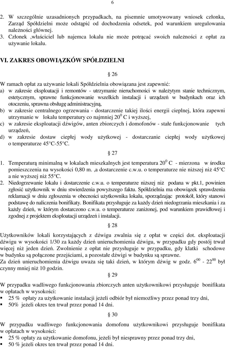ZAKRES OBOWIĄZKÓW SPÓŁDZIELNI 26 W ramach opłat za używanie lokali Spółdzielnia obowiązana jest zapewnić: a) w zakresie eksploatacji i remontów - utrzymanie nieruchomości w należytym stanie