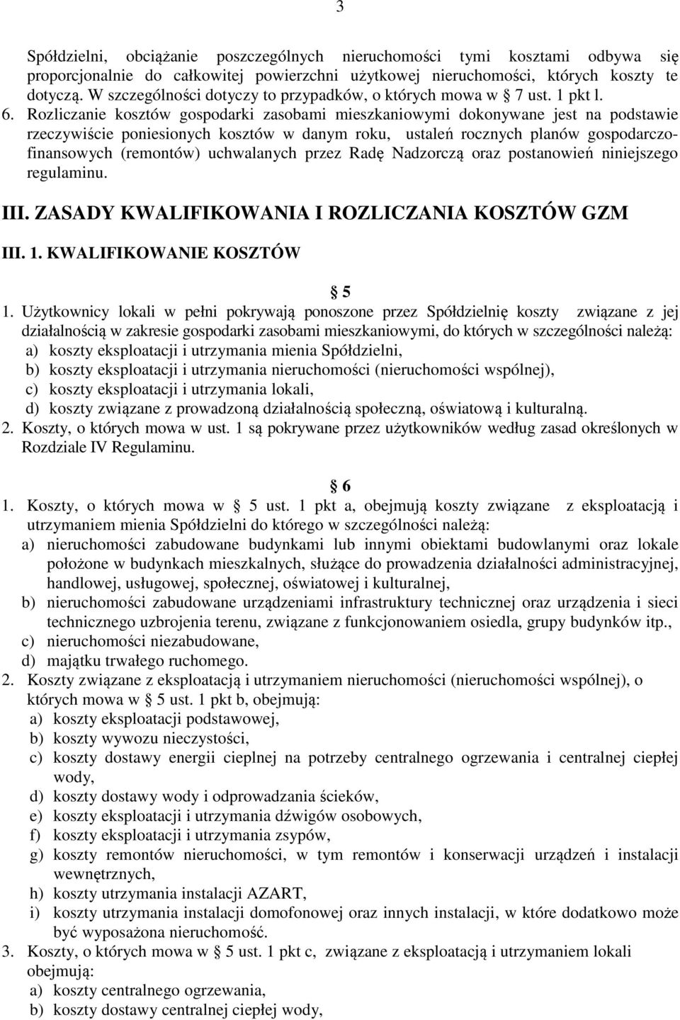 Rozliczanie kosztów gospodarki zasobami mieszkaniowymi dokonywane jest na podstawie rzeczywiście poniesionych kosztów w danym roku, ustaleń rocznych planów gospodarczofinansowych (remontów)