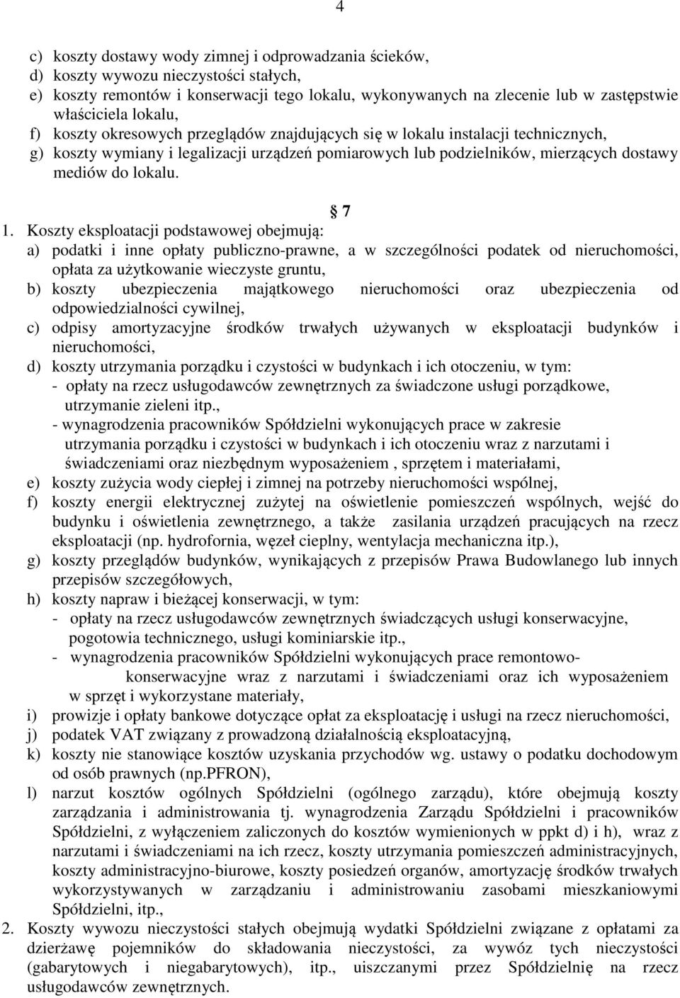 7 1. Koszty eksploatacji podstawowej obejmują: a) podatki i inne opłaty publiczno-prawne, a w szczególności podatek od nieruchomości, opłata za użytkowanie wieczyste gruntu, b) koszty ubezpieczenia