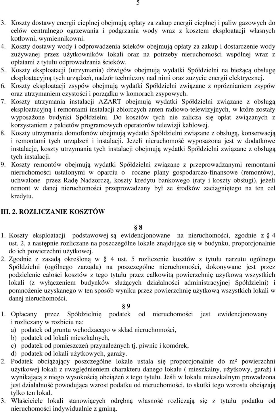 Koszty dostawy wody i odprowadzenia ścieków obejmują opłaty za zakup i dostarczenie wody zużywanej przez użytkowników lokali oraz na potrzeby nieruchomości wspólnej wraz z opłatami z tytułu