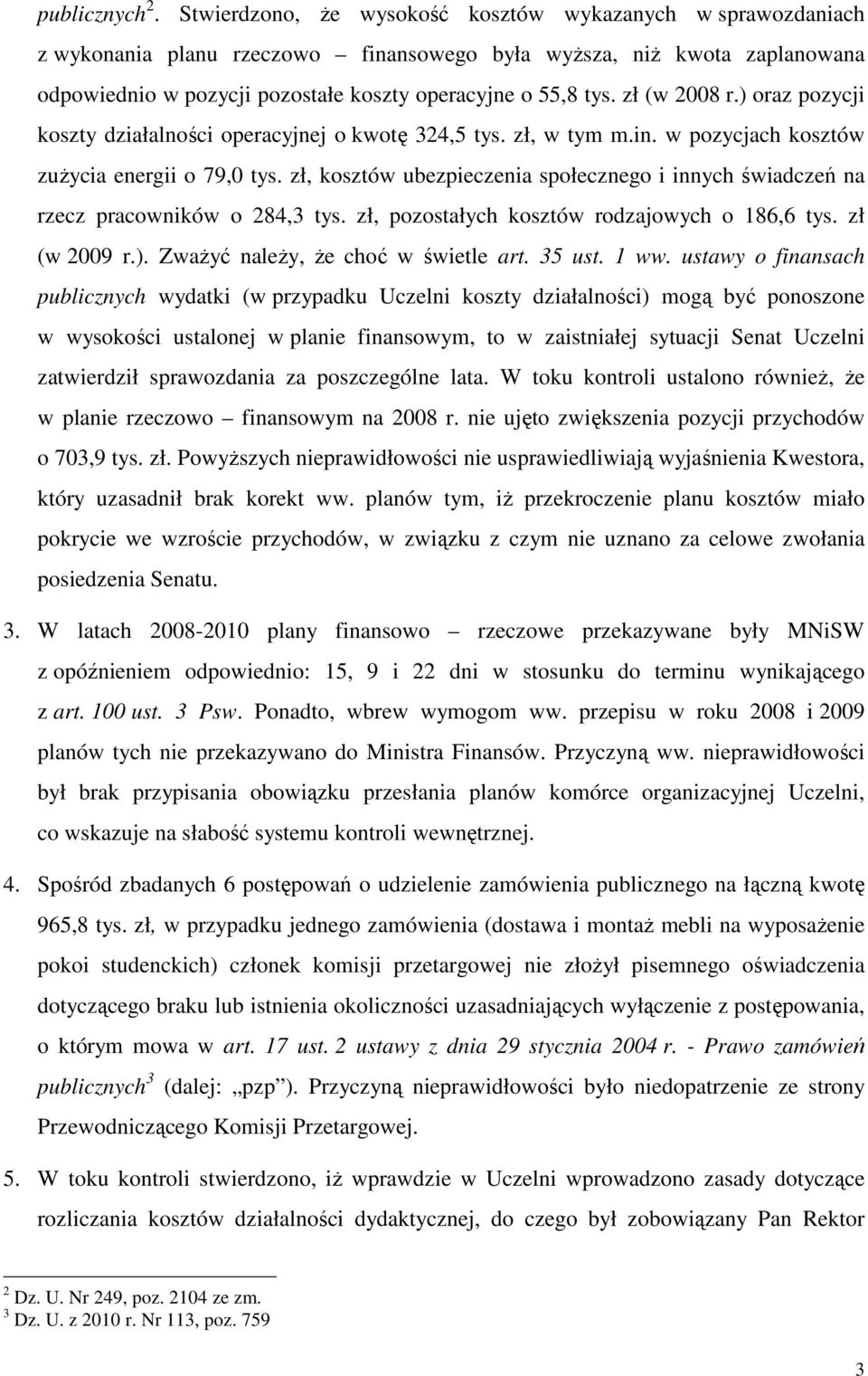 zł (w 2008 r.) oraz pozycji koszty działalności operacyjnej o kwotę 324,5 tys. zł, w tym m.in. w pozycjach kosztów zuŝycia energii o 79,0 tys.