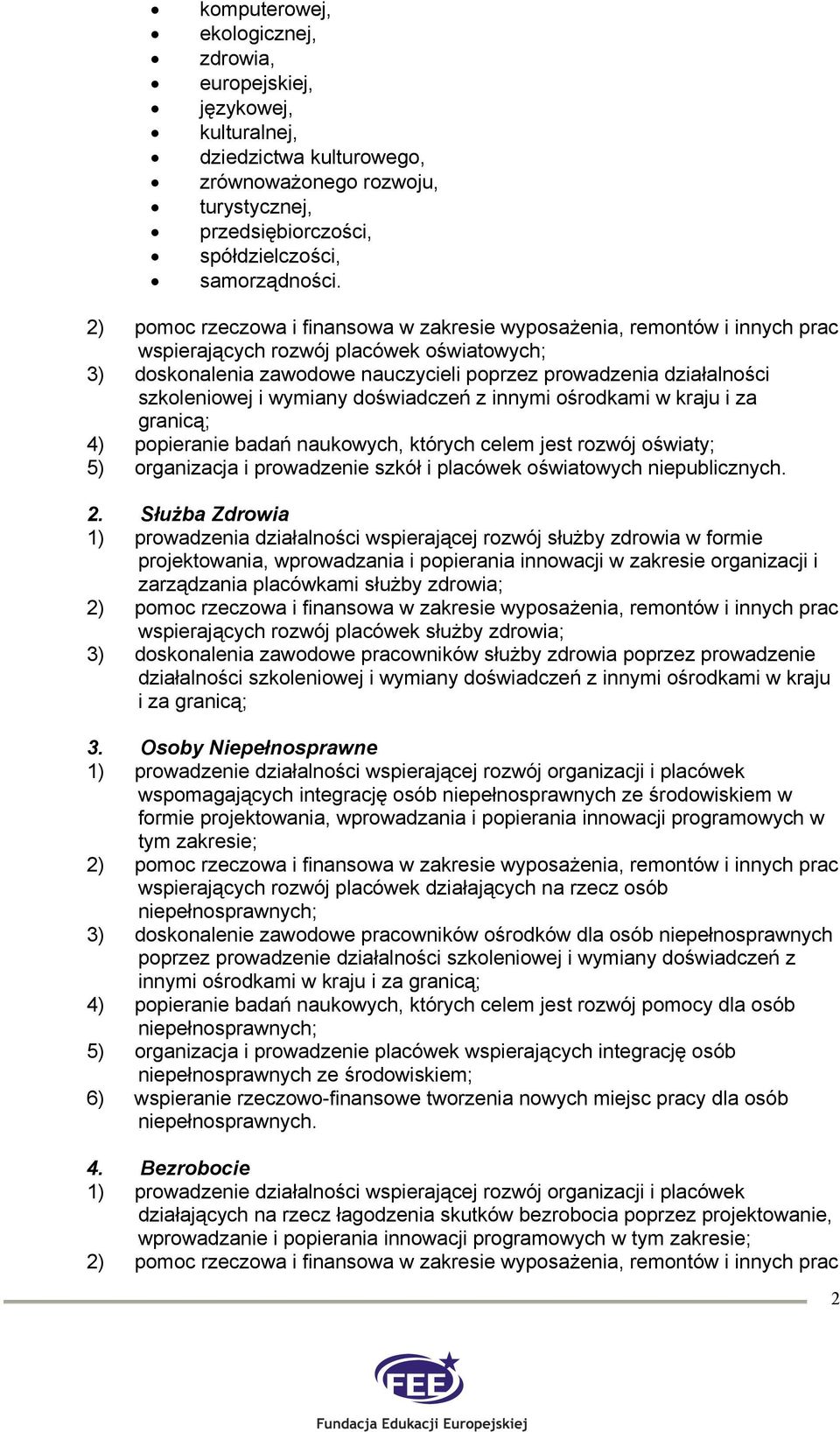 popieranie badań naukowych, których celem jest rozwój oświaty; 5) organizacja i prowadzenie szkół i placówek oświatowych niepublicznych. 2.