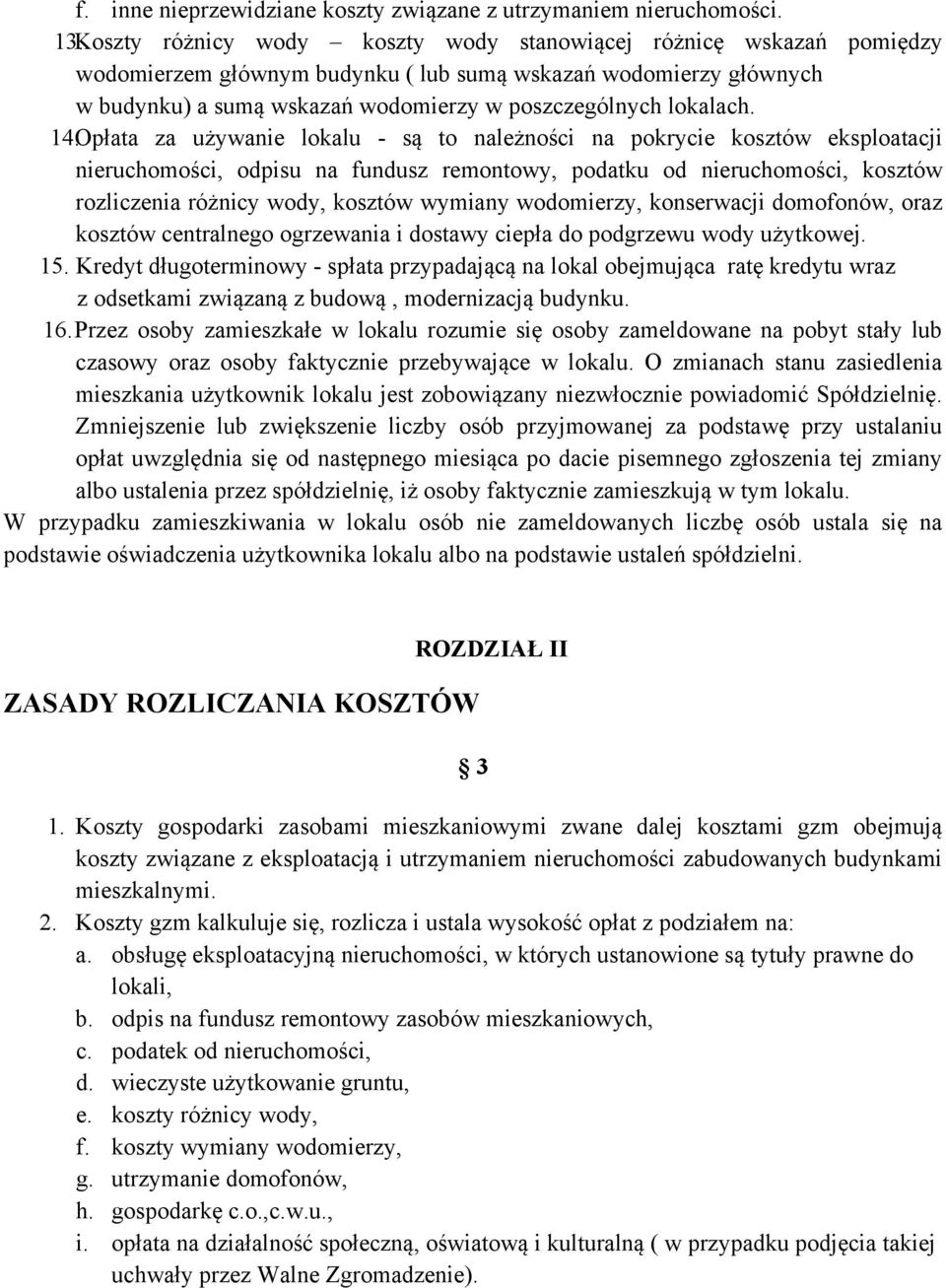 14.Opłata za używanie lokalu - są to należności na pokrycie kosztów eksploatacji nieruchomości, odpisu na fundusz remontowy, podatku od nieruchomości, kosztów rozliczenia różnicy wody, kosztów