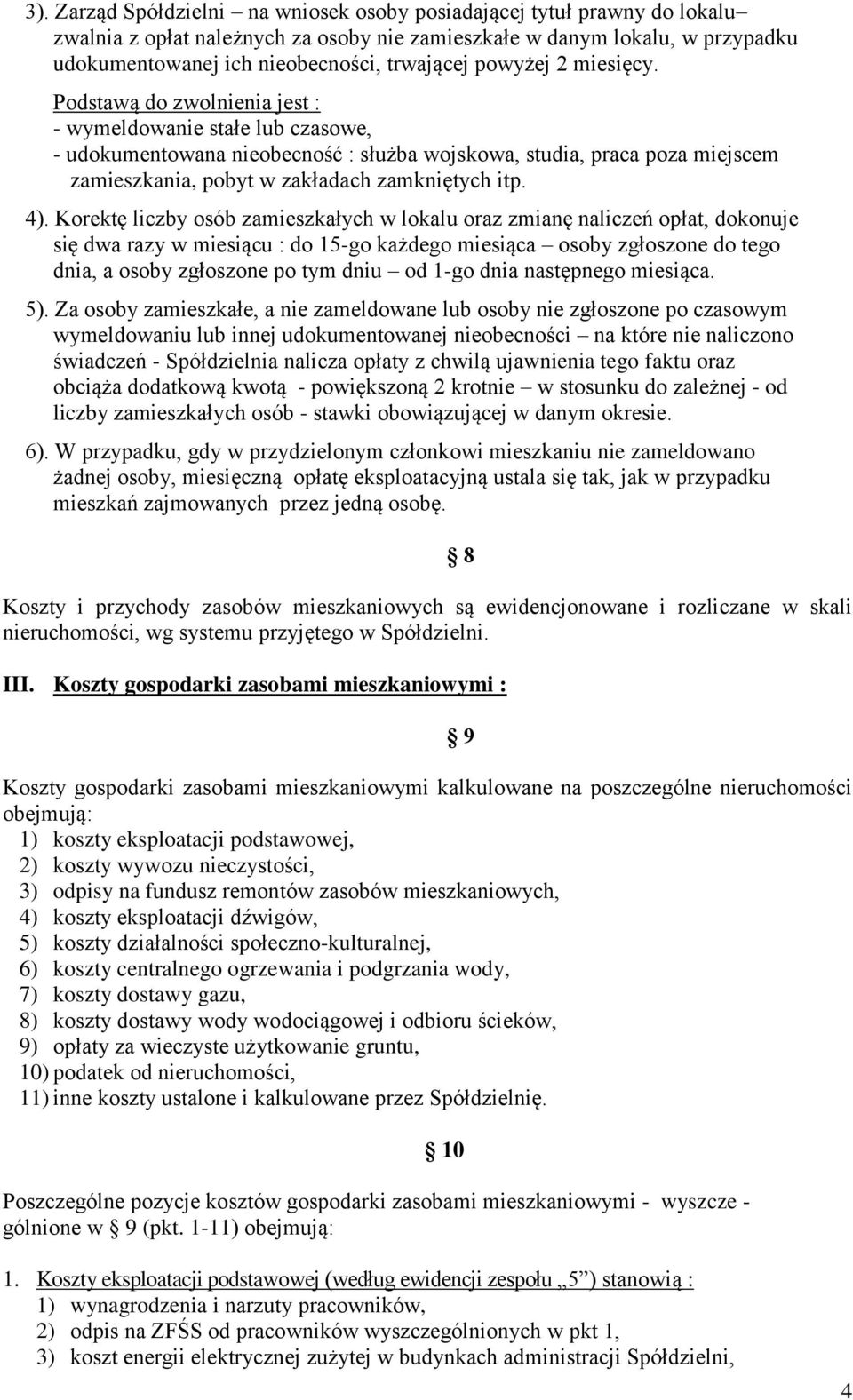 Podstawą do zwolnienia jest : - wymeldowanie stałe lub czasowe, - udokumentowana nieobecność : służba wojskowa, studia, praca poza miejscem zamieszkania, pobyt w zakładach zamkniętych itp. 4).