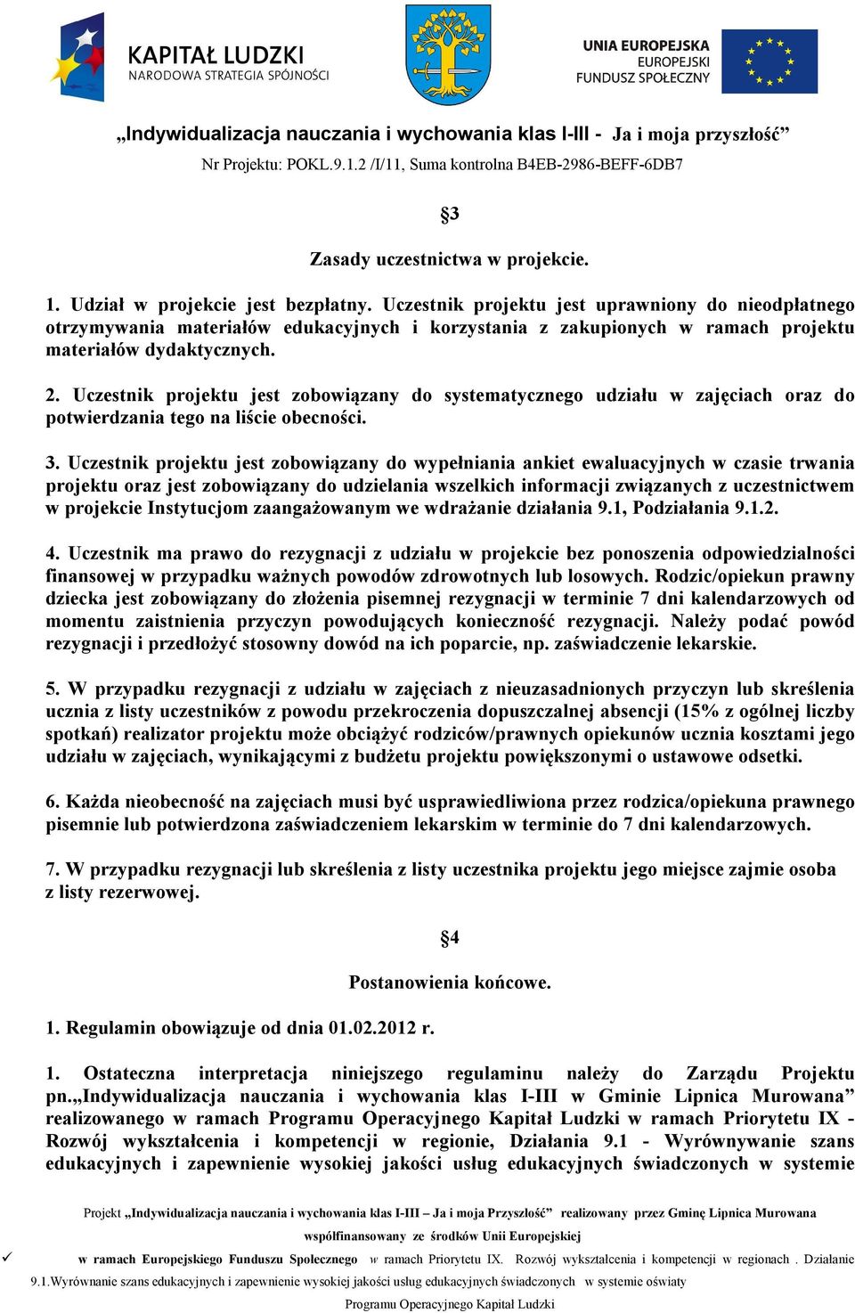 Uczestnik projektu jest zobowiązany do systematycznego udziału w zajęciach oraz do potwierdzania tego na liście obecności. 3.