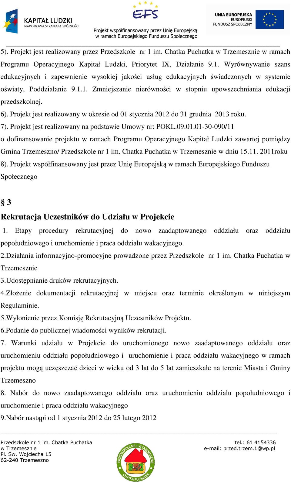 Projekt jest realizowany na podstawie Umowy nr: POKL.09.01.01-30-090/11 o dofinansowanie projektu w ramach Programu Operacyjnego Kapitał Ludzki zawartej pomiędzy Gmina Trzemeszno/ Przedszkole nr 1 im.