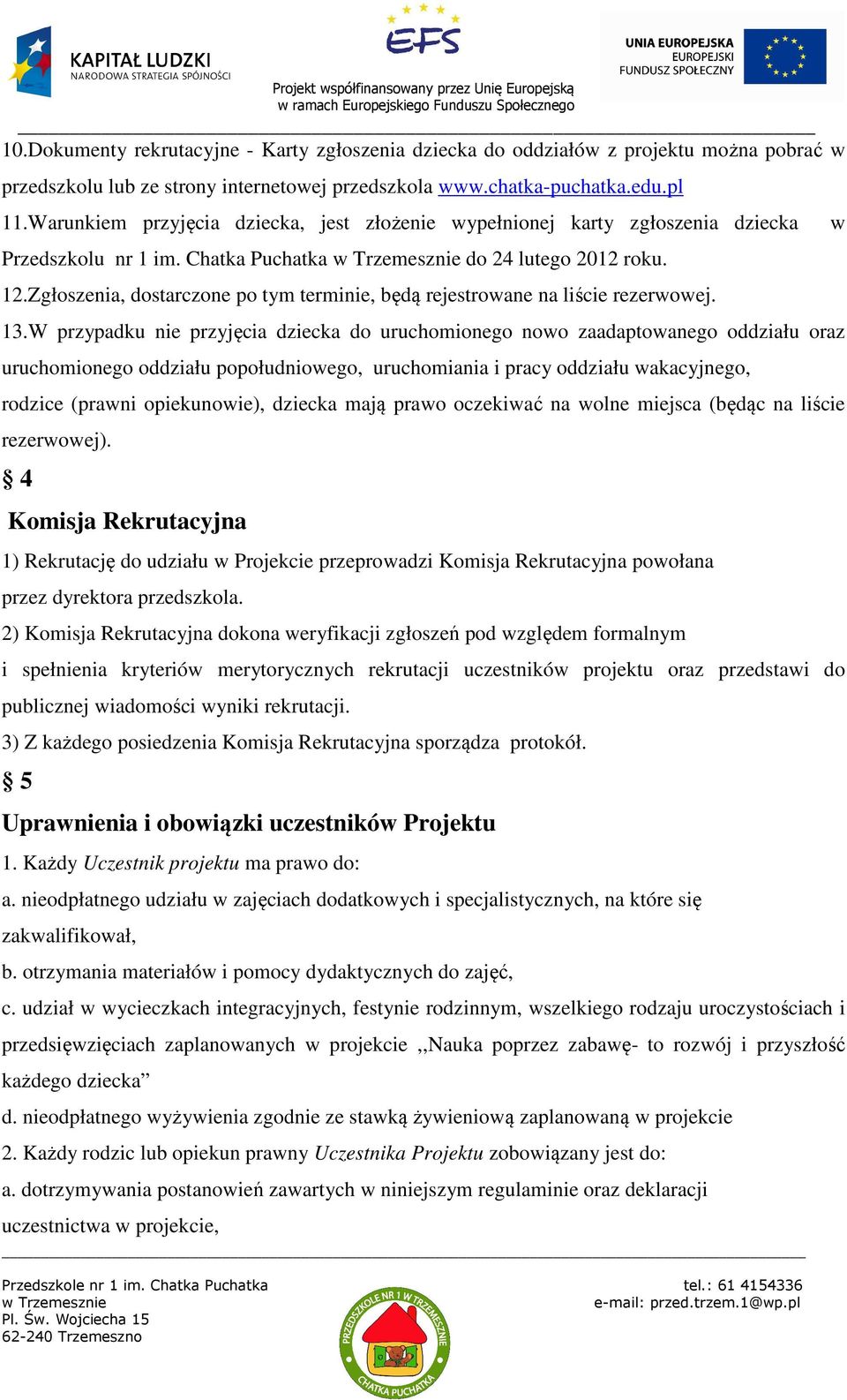 Zgłoszenia, dostarczone po tym terminie, będą rejestrowane na liście rezerwowej. 13.