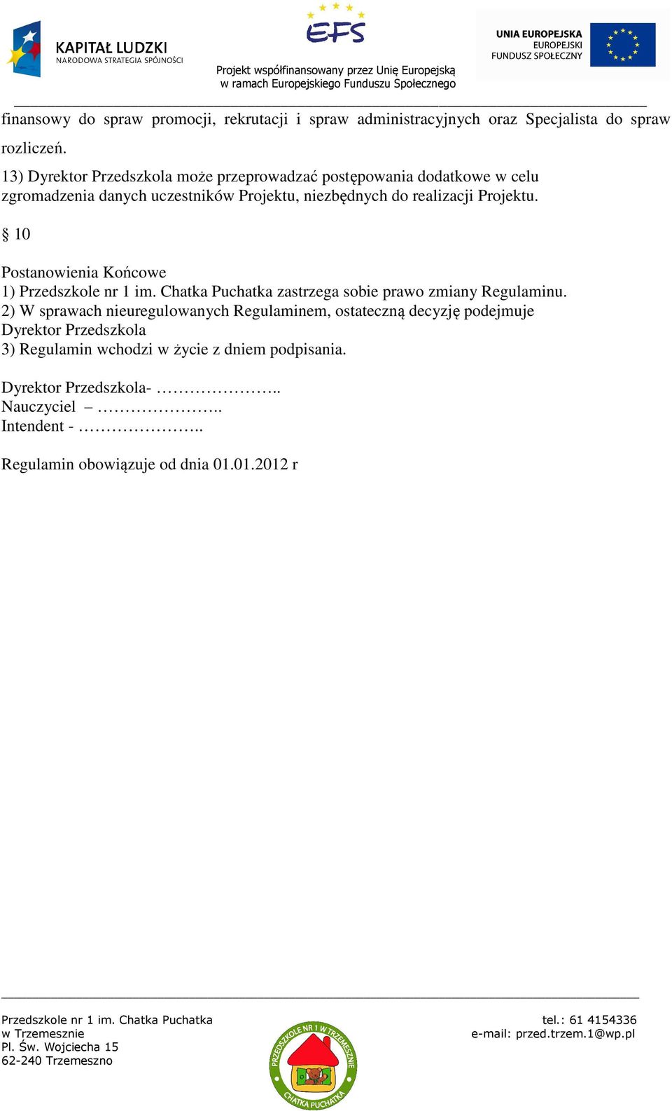 Projektu. 10 Postanowienia Końcowe 1) Przedszkole nr 1 im. Chatka Puchatka zastrzega sobie prawo zmiany Regulaminu.