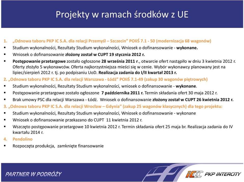 Postępowanie przetargowe zostało ogłoszone 28 września 2011 r., otwarcie ofert nastąpiło w dniu 3 kwietnia 2012 r. Oferty złożyło 5 wykonawców. Oferta najkorzystniejsza mieści się w cenie.