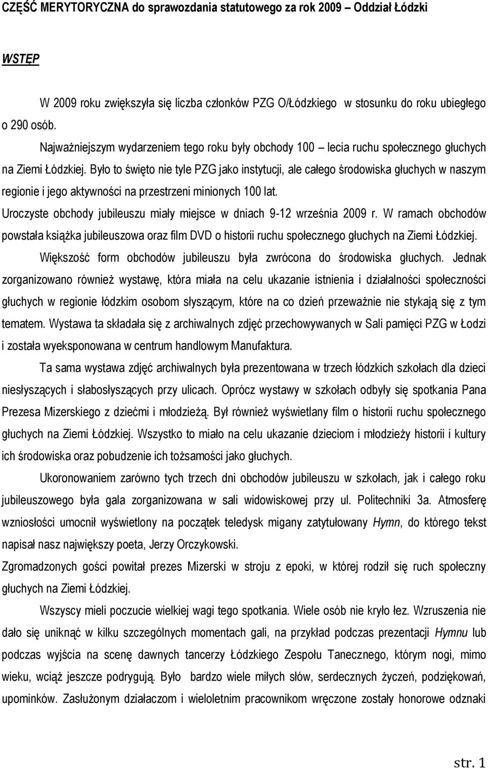Było to święto nie tyle PZG jako instytucji, ale całego środowiska głuchych w naszym regionie i jego aktywności na przestrzeni minionych 100 lat.