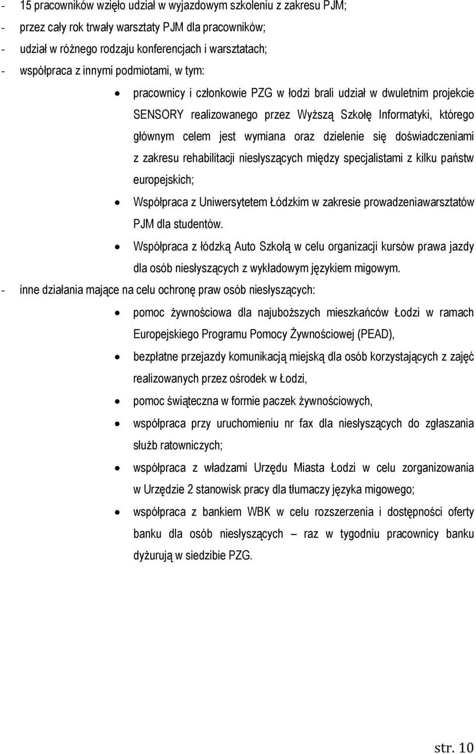 dzielenie się doświadczeniami z zakresu rehabilitacji niesłyszących między specjalistami z kilku państw europejskich; Współpraca z Uniwersytetem Łódzkim w zakresie prowadzeniawarsztatów PJM dla