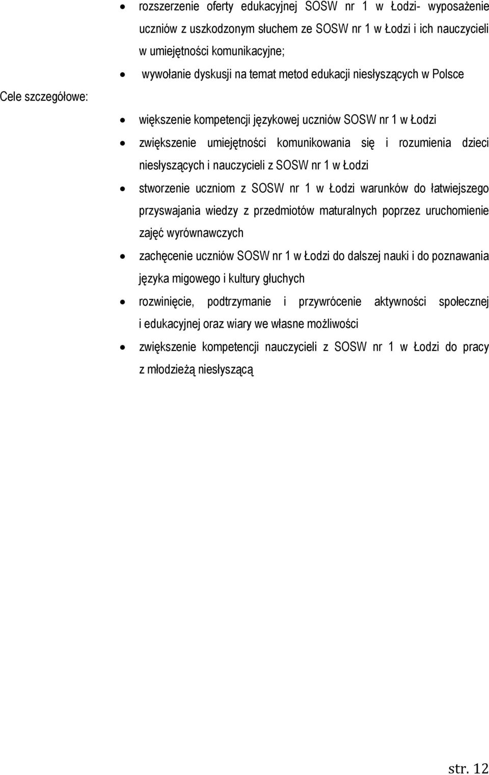 SOSW nr 1 w Łodzi stworzenie uczniom z SOSW nr 1 w Łodzi warunków do łatwiejszego przyswajania wiedzy z przedmiotów maturalnych poprzez uruchomienie zajęć wyrównawczych zachęcenie uczniów SOSW nr 1 w