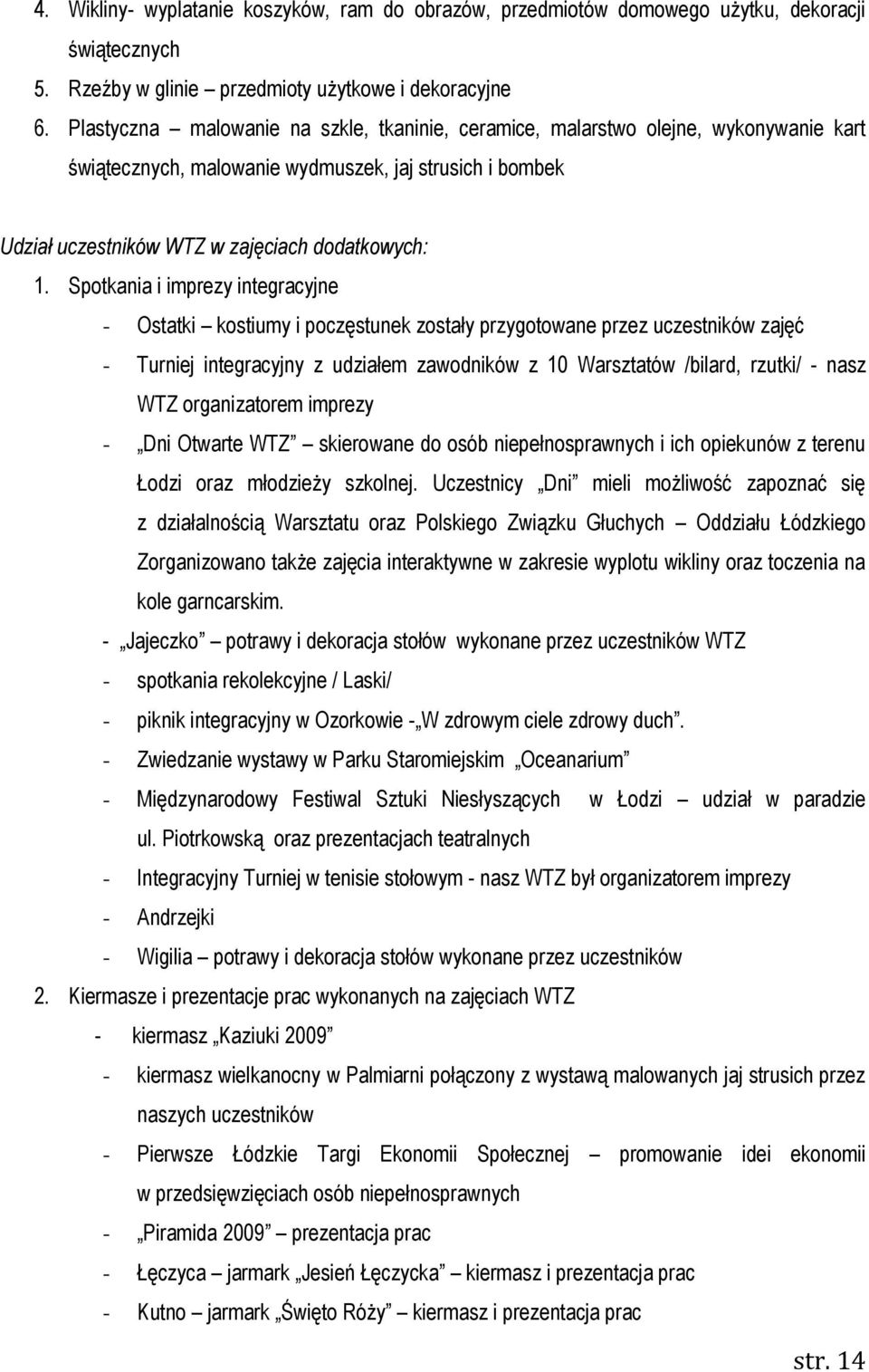 Spotkania i imprezy integracyjne - Ostatki kostiumy i poczęstunek zostały przygotowane przez uczestników zajęć - Turniej integracyjny z udziałem zawodników z 10 Warsztatów /bilard, rzutki/ - nasz WTZ