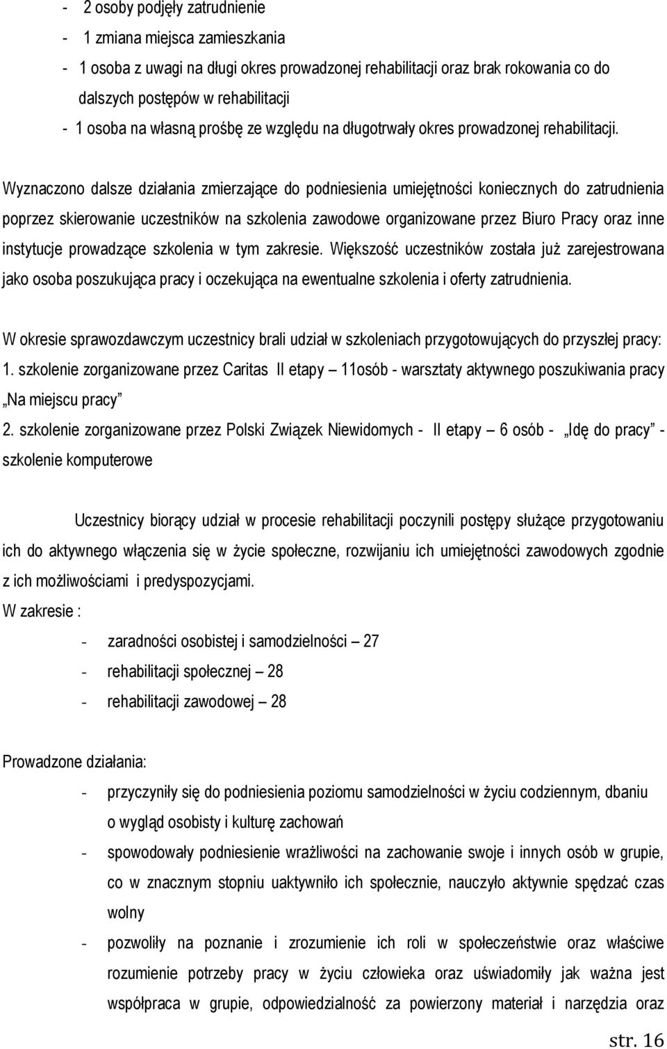 Wyznaczono dalsze działania zmierzające do podniesienia umiejętności koniecznych do zatrudnienia poprzez skierowanie uczestników na szkolenia zawodowe organizowane przez Biuro Pracy oraz inne