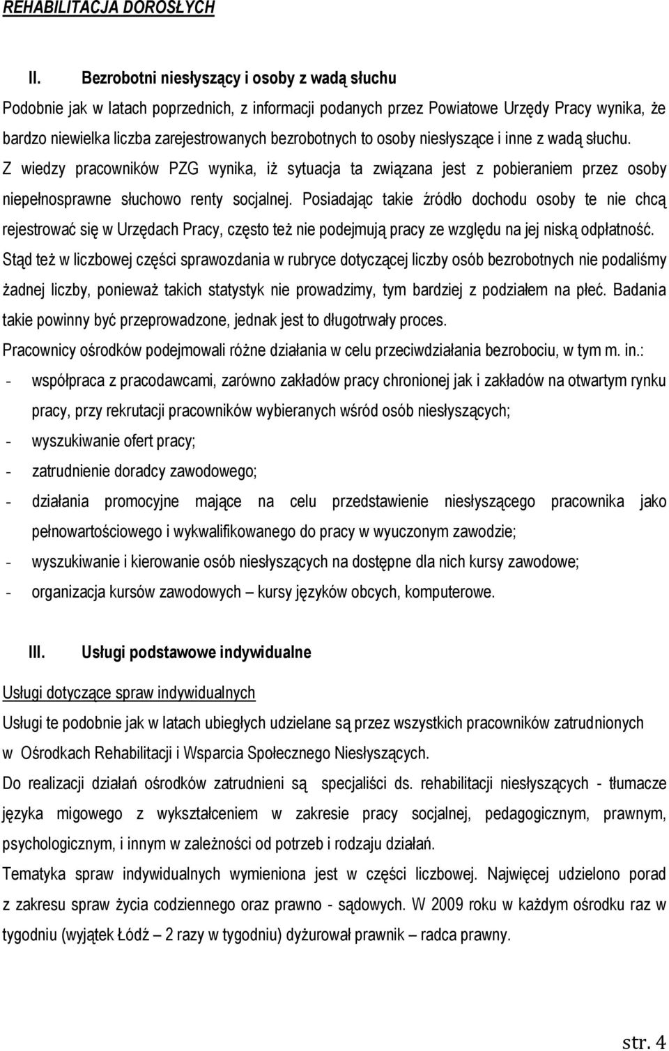 osoby niesłyszące i inne z wadą słuchu. Z wiedzy pracowników PZG wynika, iż sytuacja ta związana jest z pobieraniem przez osoby niepełnosprawne słuchowo renty socjalnej.