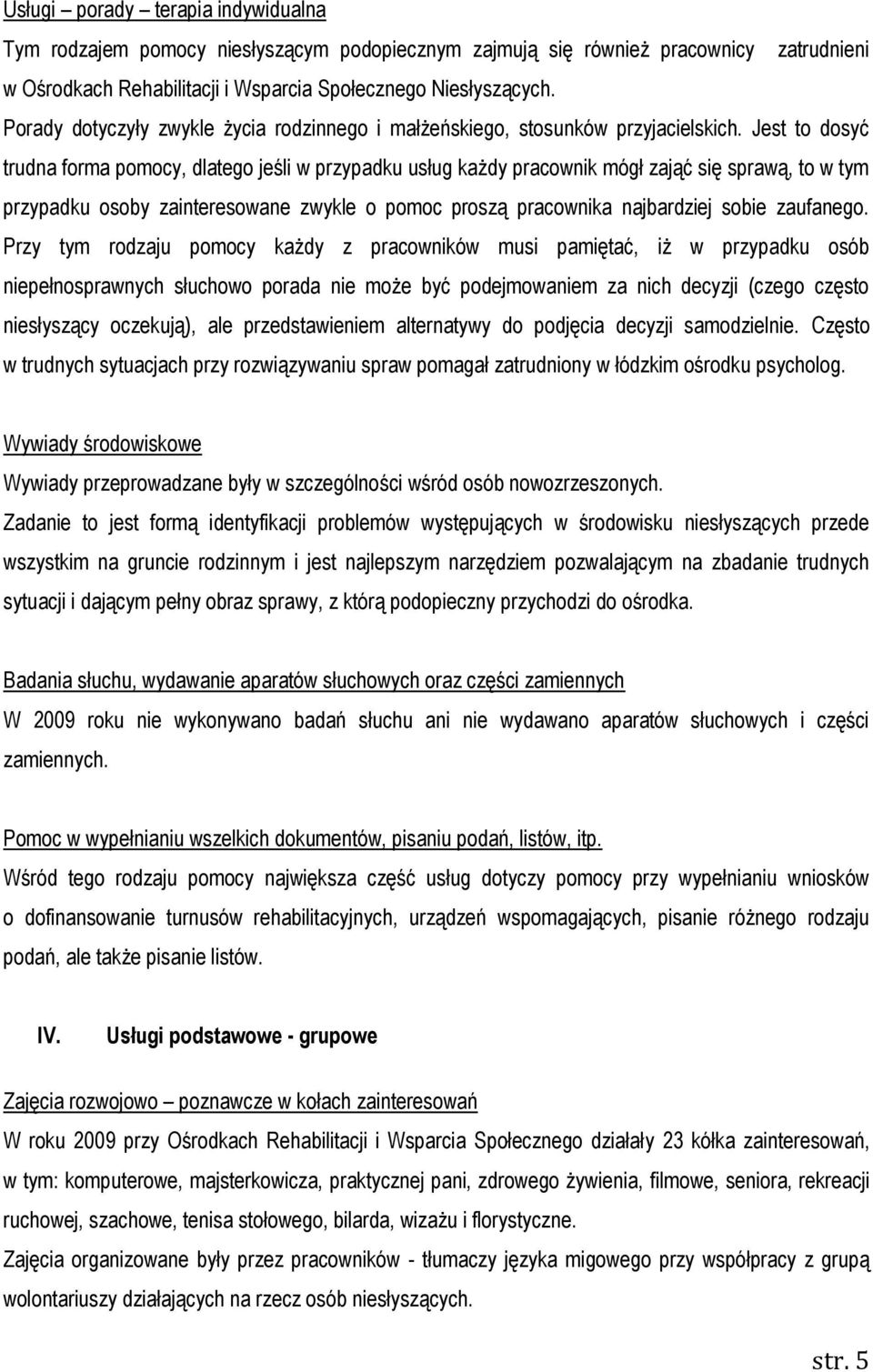 Jest to dosyć trudna forma pomocy, dlatego jeśli w przypadku usług każdy pracownik mógł zająć się sprawą, to w tym przypadku osoby zainteresowane zwykle o pomoc proszą pracownika najbardziej sobie