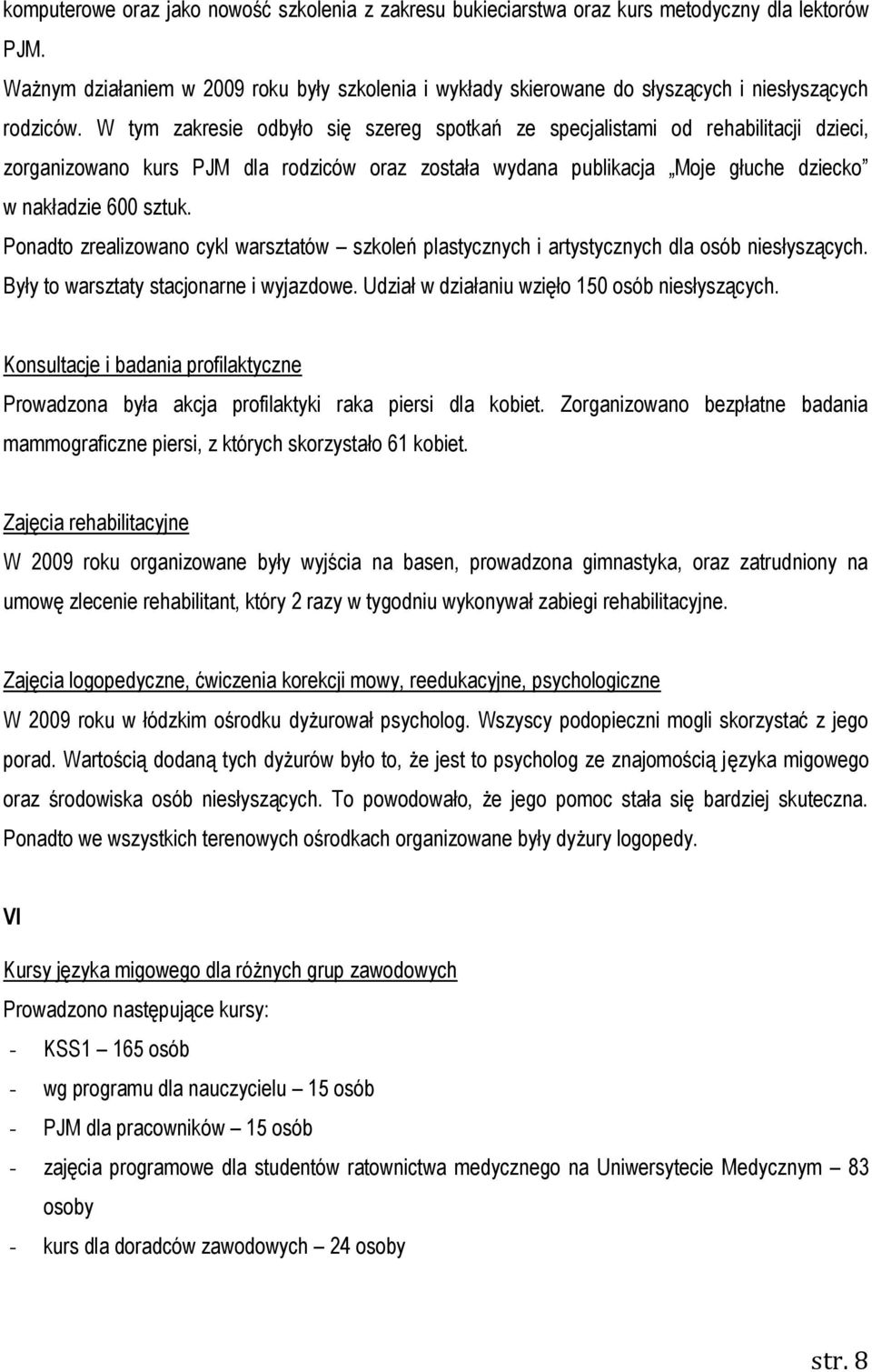 W tym zakresie odbyło się szereg spotkań ze specjalistami od rehabilitacji dzieci, zorganizowano kurs PJM dla rodziców oraz została wydana publikacja Moje głuche dziecko w nakładzie 600 sztuk.