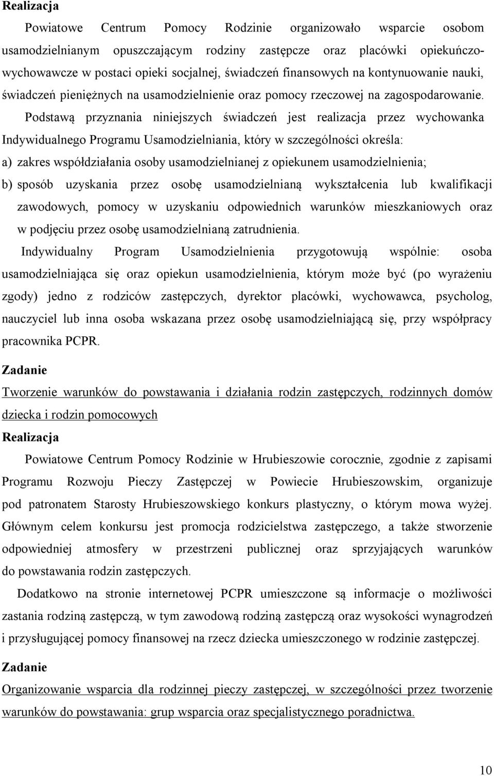 Podstawą przyznania niniejszych świadczeń jest realizacja przez wychowanka Indywidualnego Programu Usamodzielniania, który w szczególności określa: a) zakres współdziałania osoby usamodzielnianej z