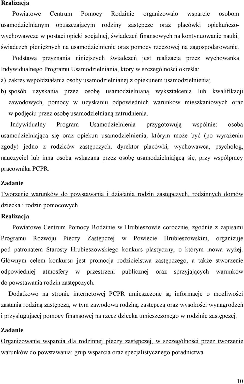 Podstawą przyznania niniejszych świadczeń jest realizacja przez wychowanka Indywidualnego Programu Usamodzielniania, który w szczególności określa: a) zakres współdziałania osoby usamodzielnianej z