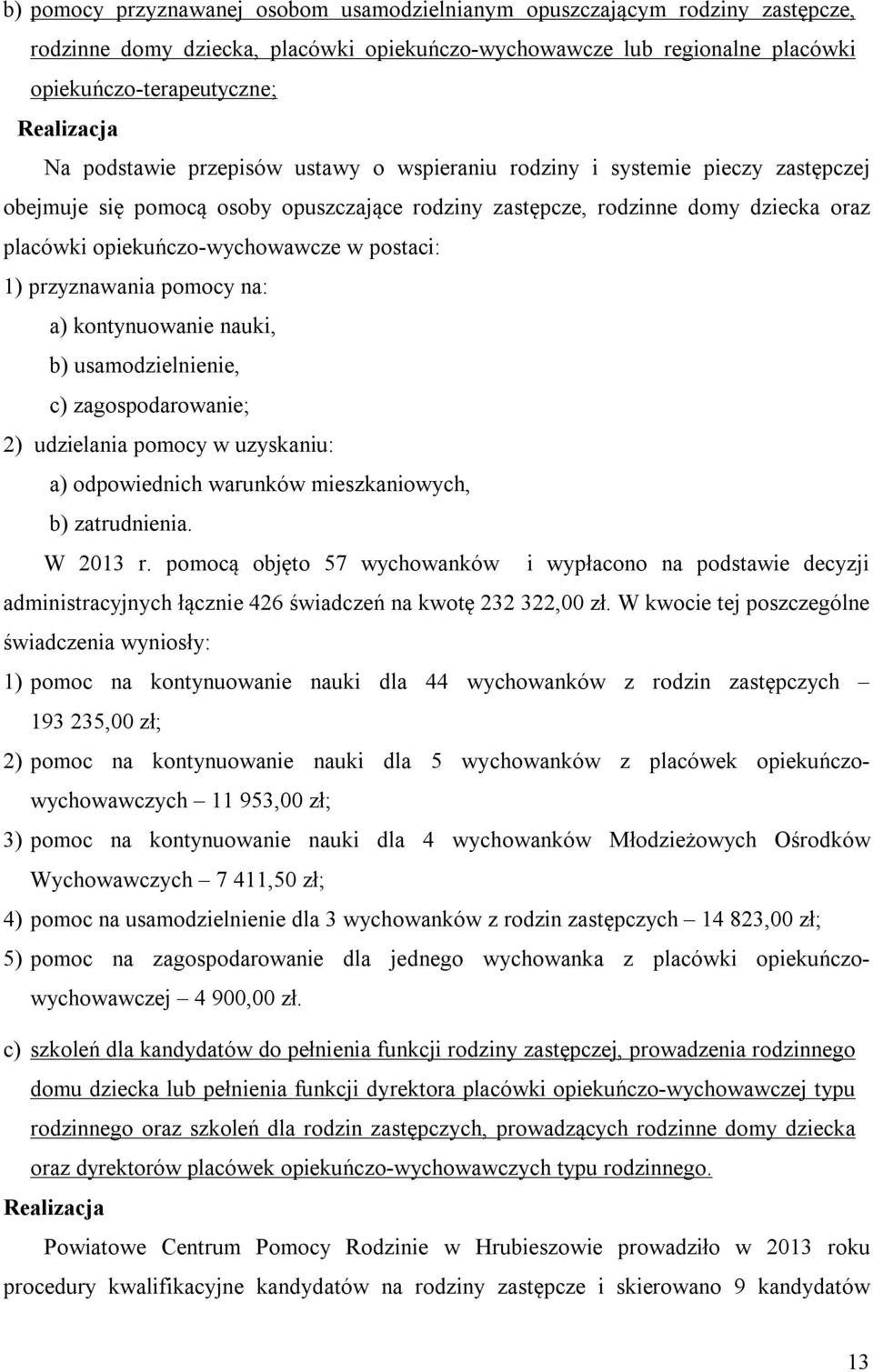 przyznawania pomocy na: a) kontynuowanie nauki, b) usamodzielnienie, c) zagospodarowanie; 2) udzielania pomocy w uzyskaniu: a) odpowiednich warunków mieszkaniowych, b) zatrudnienia. W 2013 r.