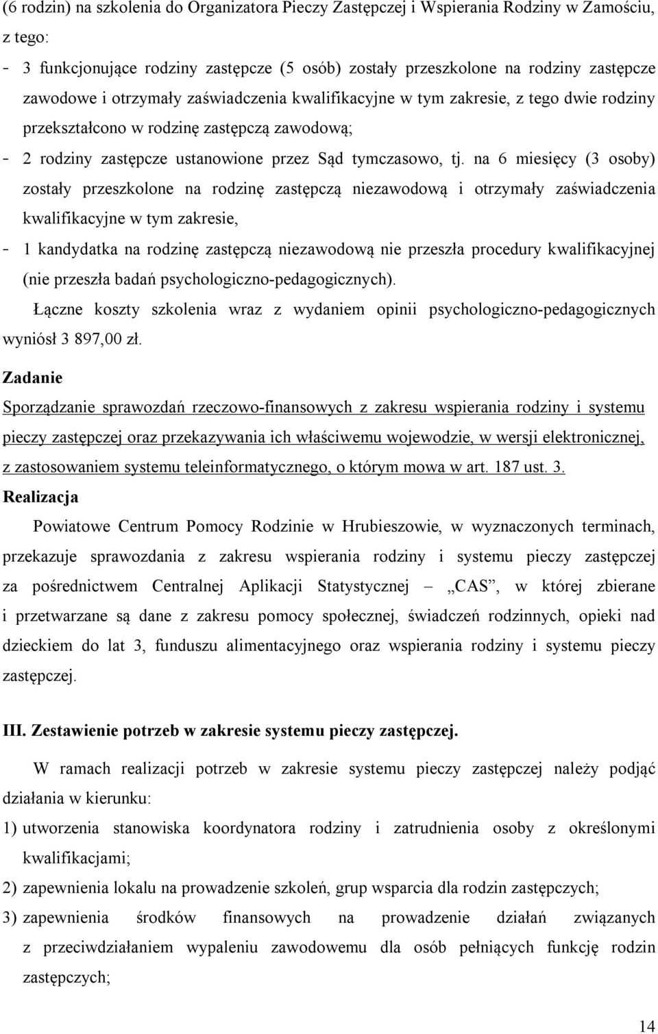 na 6 miesięcy (3 osoby) zostały przeszkolone na rodzinę zastępczą niezawodową i otrzymały zaświadczenia kwalifikacyjne w tym zakresie, - 1 kandydatka na rodzinę zastępczą niezawodową nie przeszła