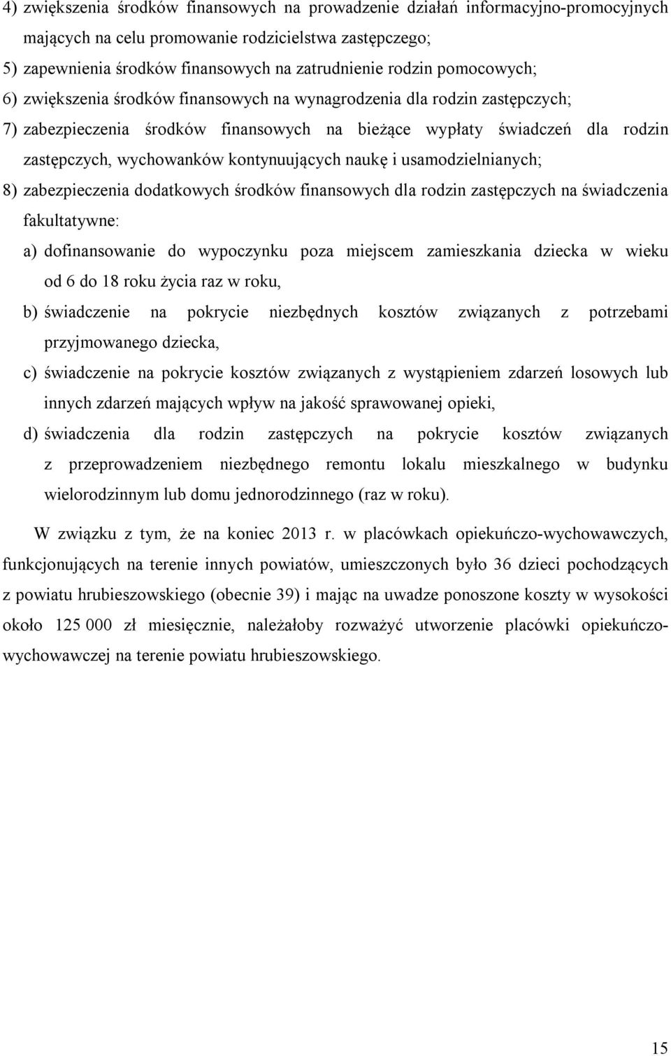 kontynuujących naukę i usamodzielnianych; 8) zabezpieczenia dodatkowych środków finansowych dla rodzin zastępczych na świadczenia fakultatywne: a) dofinansowanie do wypoczynku poza miejscem
