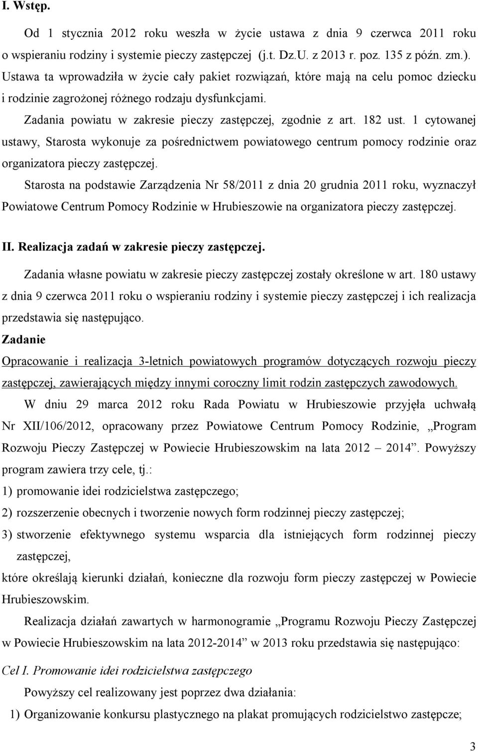 182 ust. 1 cytowanej ustawy, Starosta wykonuje za pośrednictwem powiatowego centrum pomocy rodzinie oraz organizatora pieczy zastępczej.