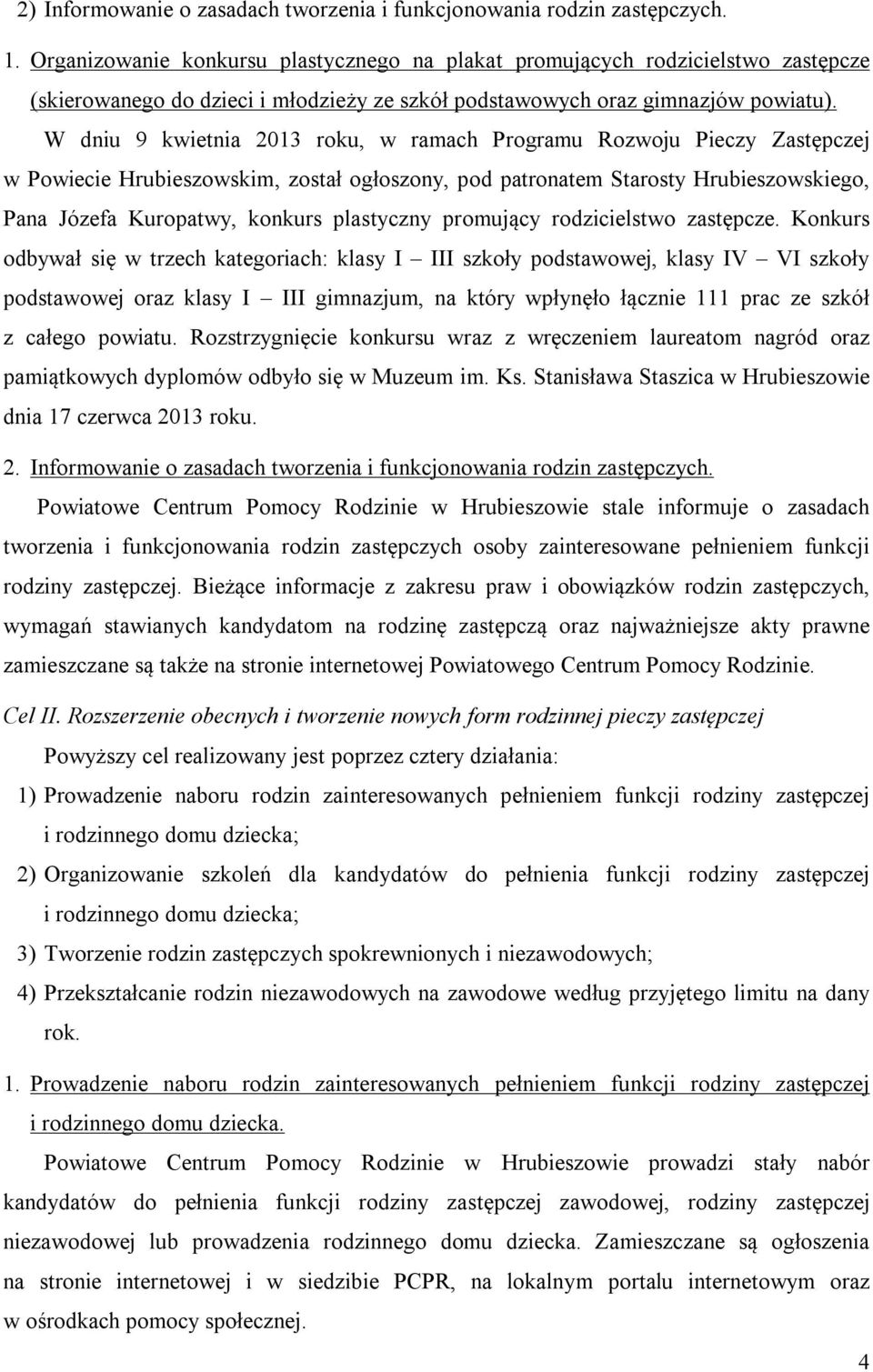 W dniu 9 kwietnia 2013 roku, w ramach Programu Rozwoju Pieczy Zastępczej w Powiecie Hrubieszowskim, został ogłoszony, pod patronatem Starosty Hrubieszowskiego, Pana Józefa Kuropatwy, konkurs