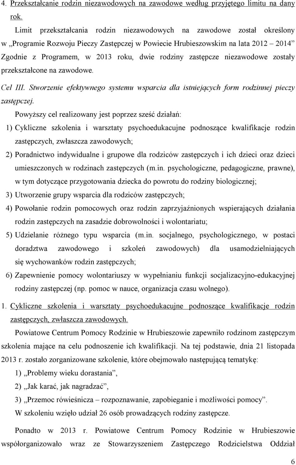 rodziny zastępcze niezawodowe zostały przekształcone na zawodowe. Cel III. Stworzenie efektywnego systemu wsparcia dla istniejących form rodzinnej pieczy zastępczej.