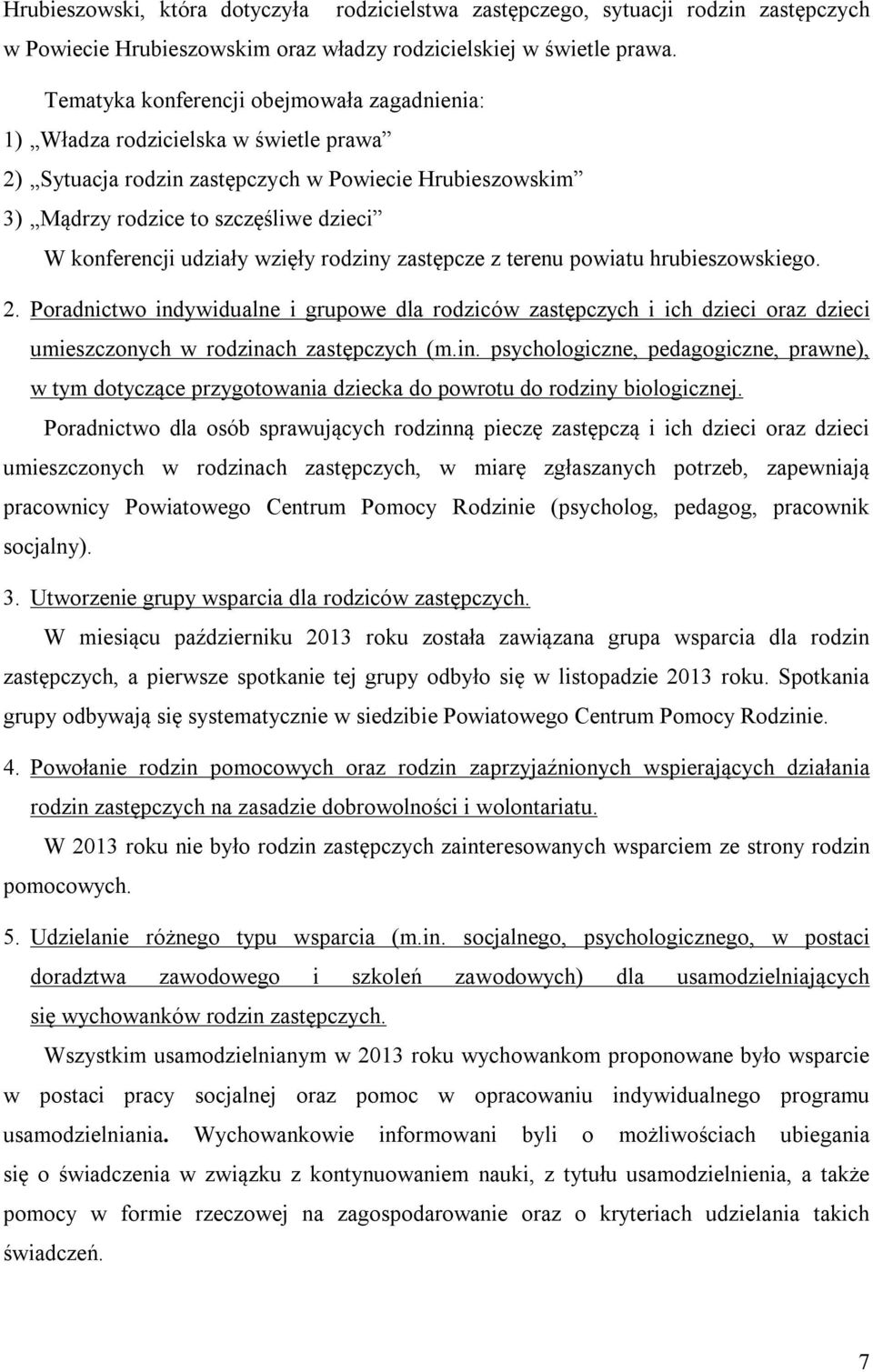 udziały wzięły rodziny zastępcze z terenu powiatu hrubieszowskiego. 2. Poradnictwo indywidualne i grupowe dla rodziców zastępczych i ich dzieci oraz dzieci umieszczonych w rodzinach zastępczych (m.in. psychologiczne, pedagogiczne, prawne), w tym dotyczące przygotowania dziecka do powrotu do rodziny biologicznej.