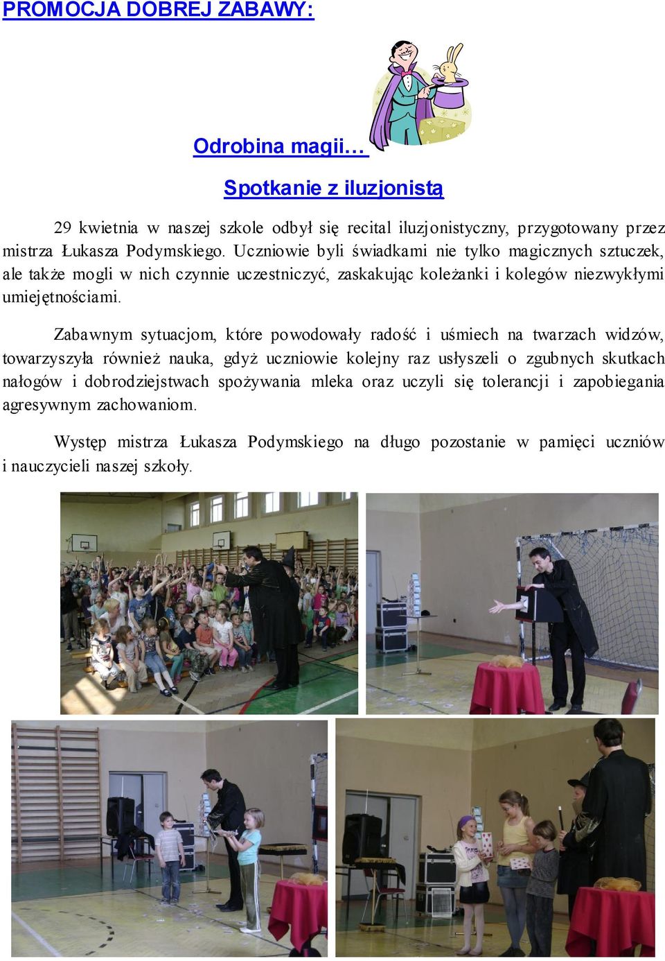 Zabawnym sytuacjom, które powodowały radość i uśmiech na twarzach widzów, towarzyszyła również nauka, gdyż uczniowie kolejny raz usłyszeli o zgubnych skutkach nałogów i