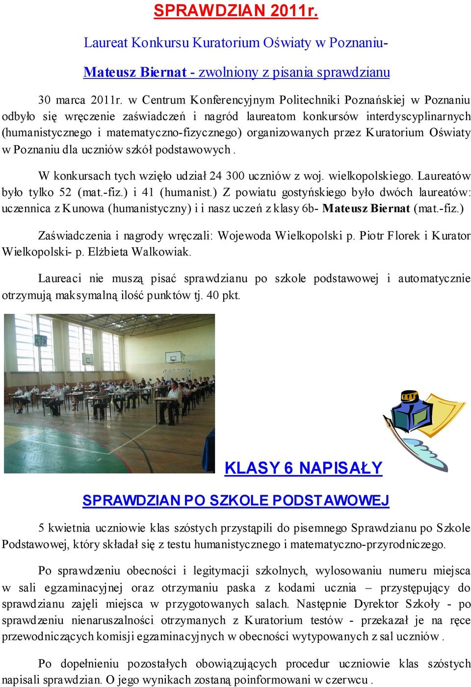 organizowanych przez Kuratorium Oświaty w Poznaniu dla uczniów szkół podstawowych. W konkursach tych wzięło udział 24 300 uczniów z woj. wielkopolskiego. Laureatów było tylko 52 (mat.-fiz.