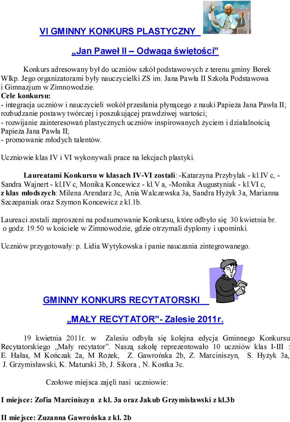 Cele konkursu: - integracja uczniów i nauczycieli wokół przesłania płynącego z nauki Papieża Jana Pawła II; rozbudzanie postawy twórczej i poszukującej prawdziwej wartości; - rozwijanie zainteresowań