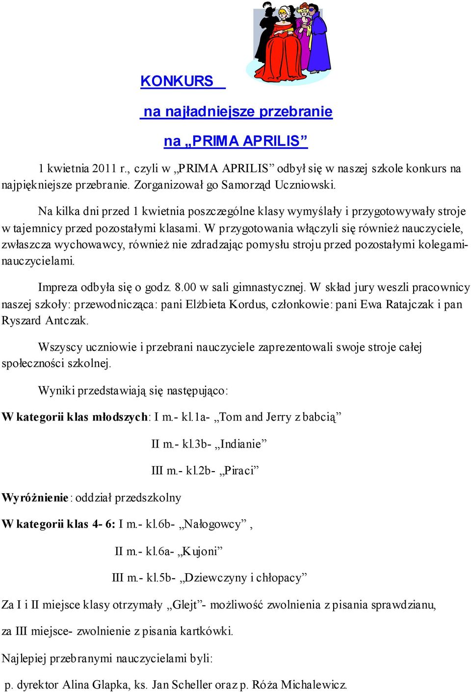 W przygotowania włączyli się również nauczyciele, zwłaszcza wychowawcy, również nie zdradzając pomysłu stroju przed pozostałymi kolegaminauczycielami. Impreza odbyła się o godz. 8.