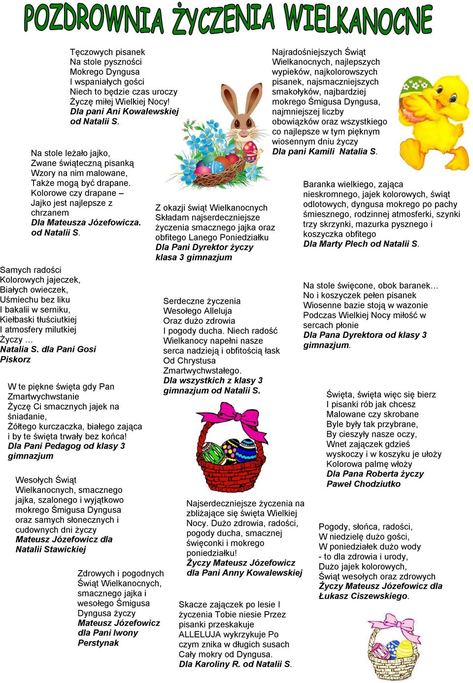 Samych radości Kolorowych jajeczek, Białych owieczek, Uśmiechu bez liku I bakalii w serniku, Kiełbaski tłuściutkiej I atmosfery milutkiej Życzy Natalia S.