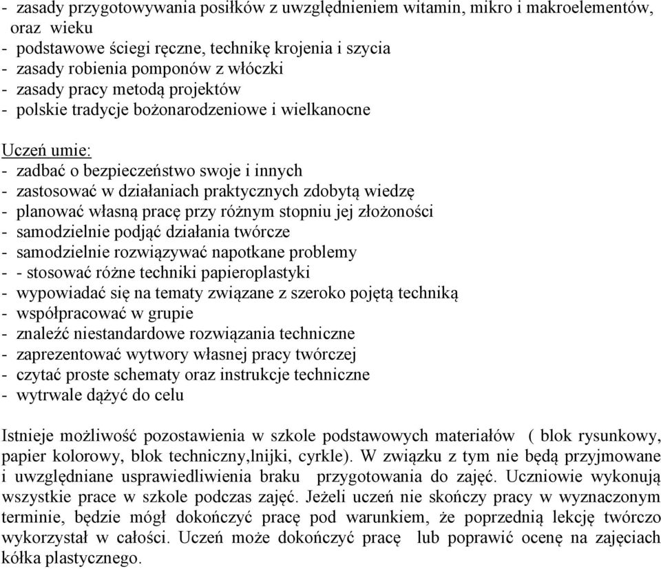 pracę przy różnym stopniu jej złożoności - samodzielnie podjąć działania twórcze - samodzielnie rozwiązywać napotkane problemy - - stosować różne techniki papieroplastyki - wypowiadać się na tematy