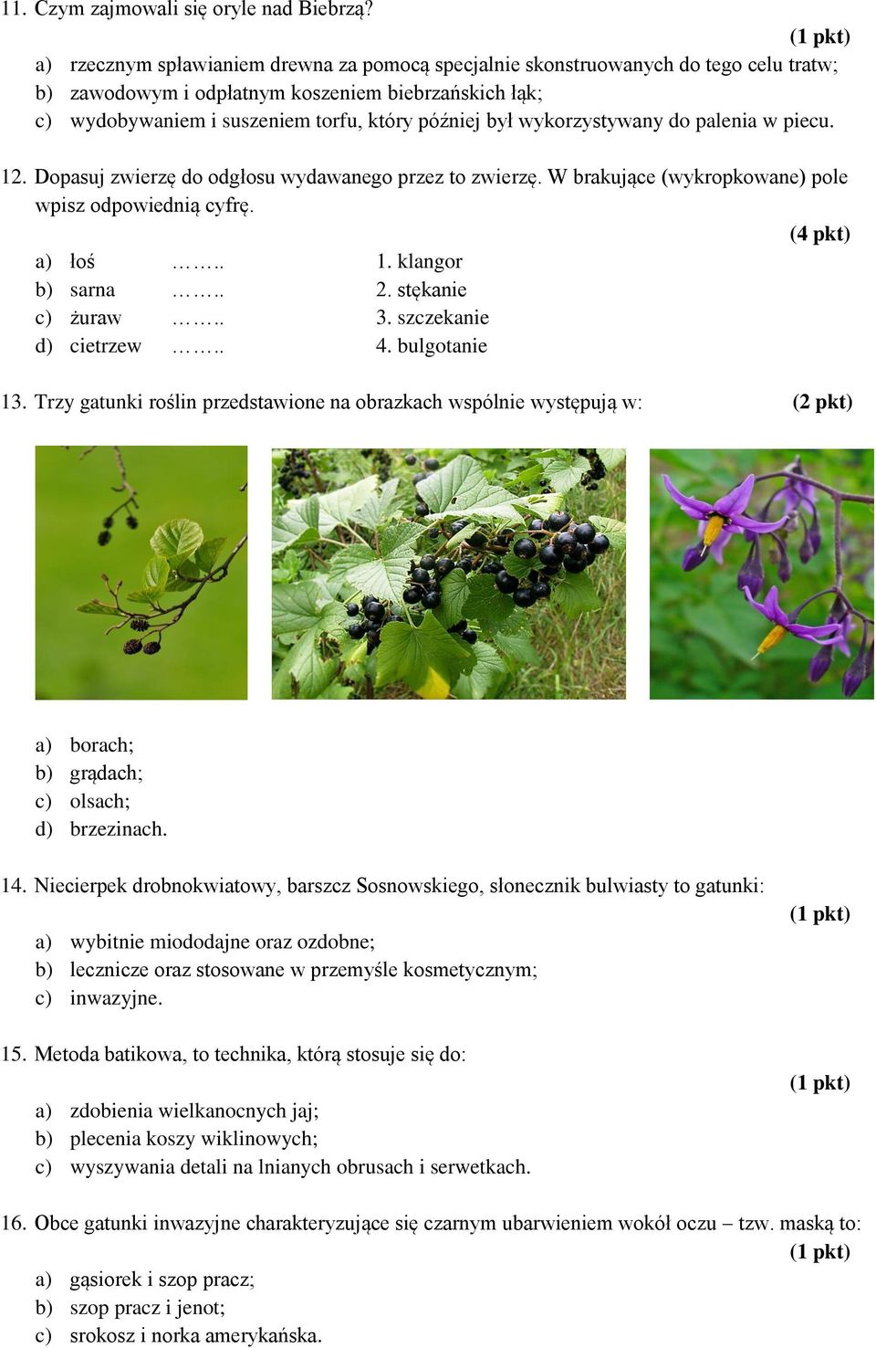 wykorzystywany do palenia w piecu. 12. Dopasuj zwierzę do odgłosu wydawanego przez to zwierzę. W brakujące (wykropkowane) pole wpisz odpowiednią cyfrę. a) łoś.. 1. klangor b) sarna.. 2.