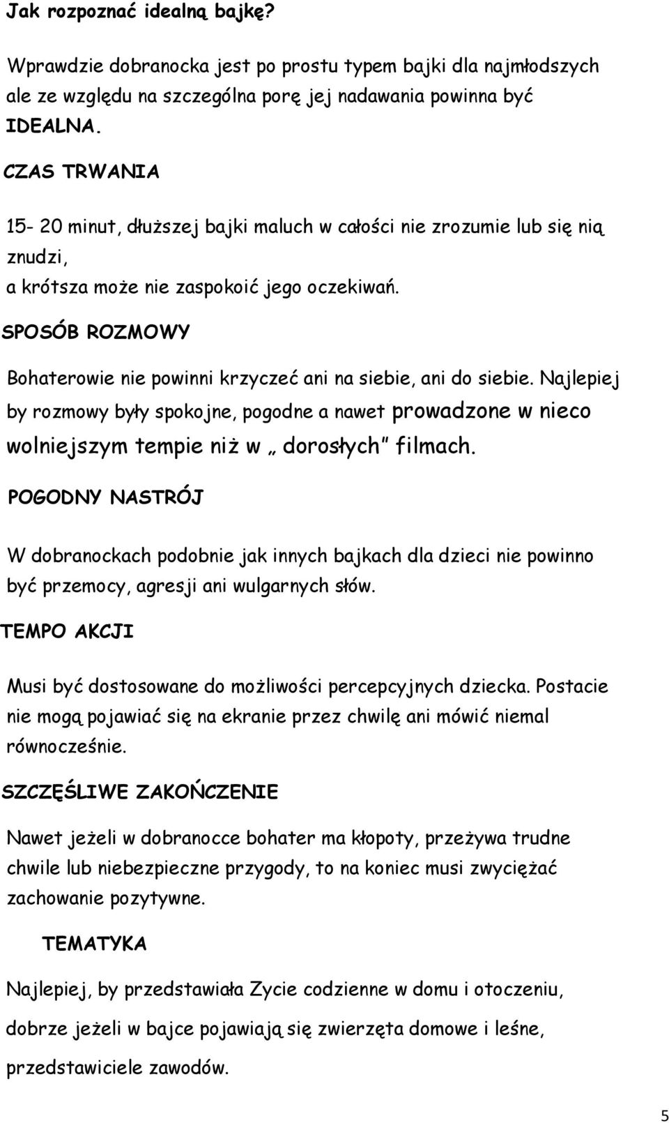SPOSÓB ROZMOWY Bohaterowie nie powinni krzyczeć ani na siebie, ani do siebie. Najlepiej by rozmowy były spokojne, pogodne a nawet prowadzone w nieco wolniejszym tempie niż w dorosłych filmach.