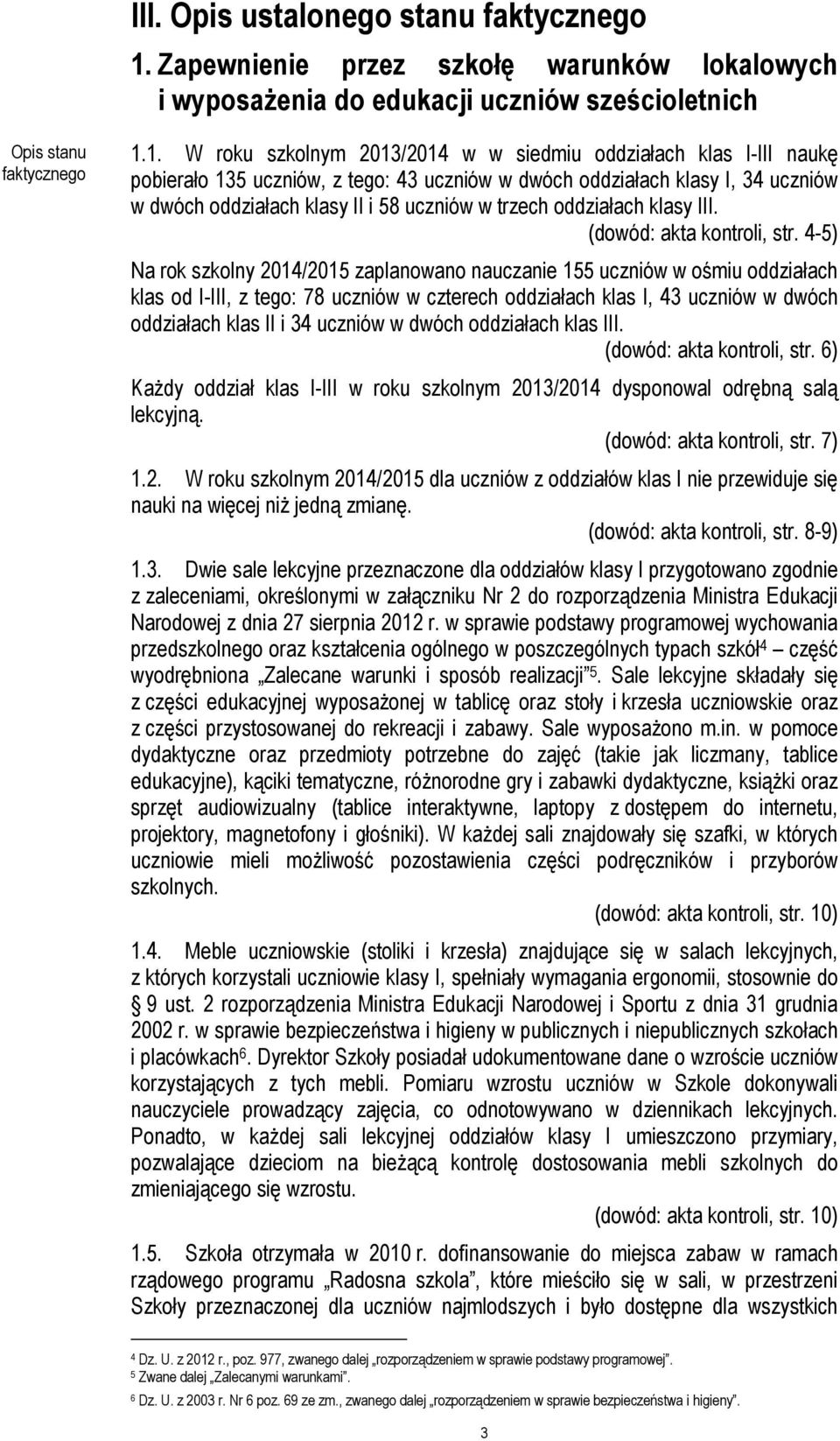 1. W roku szkolnym 2013/2014 w w siedmiu oddziałach klas I-III naukę pobierało 135 uczniów, z tego: 43 uczniów w dwóch oddziałach klasy I, 34 uczniów w dwóch oddziałach klasy II i 58 uczniów w trzech