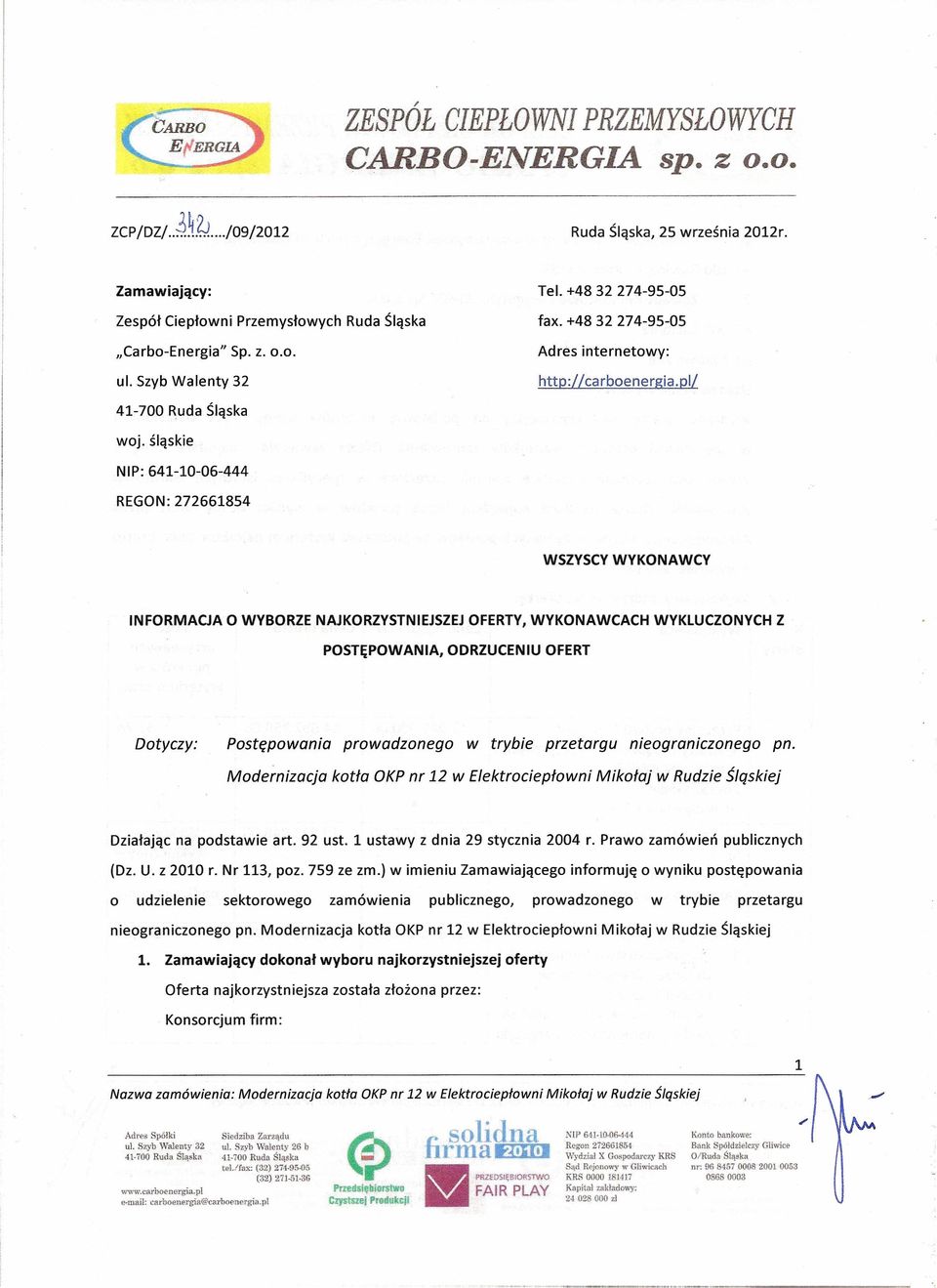 śląskie NIP: 641-10-06-444 REGON: 272661854 WSZYSCY WYKONAWCY INFORMACJA O WYBORZE NAJKORZYSTNIEJSZEJ OFERTY, WYKONAWCACH WYKLUCZONYCH Z POSTĘPOWANIA, ODRZUCENIU OFERT Dotyczy: Postępowania
