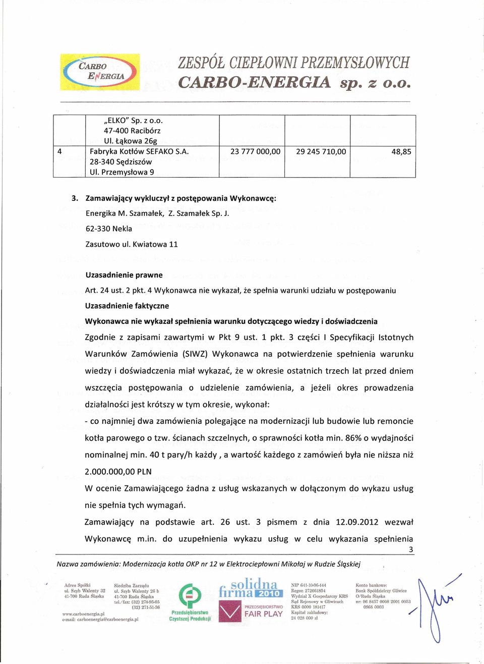 4 Wykonawca nie wykazał, że spełnia warunki udziału w postępowaniu faktyczne Wykonawca nie wykazał spełnienia warunku dotyczącego wiedzy i doświadczenia Zgodnie z zapisami zawartymi w Pkt 9 ust.