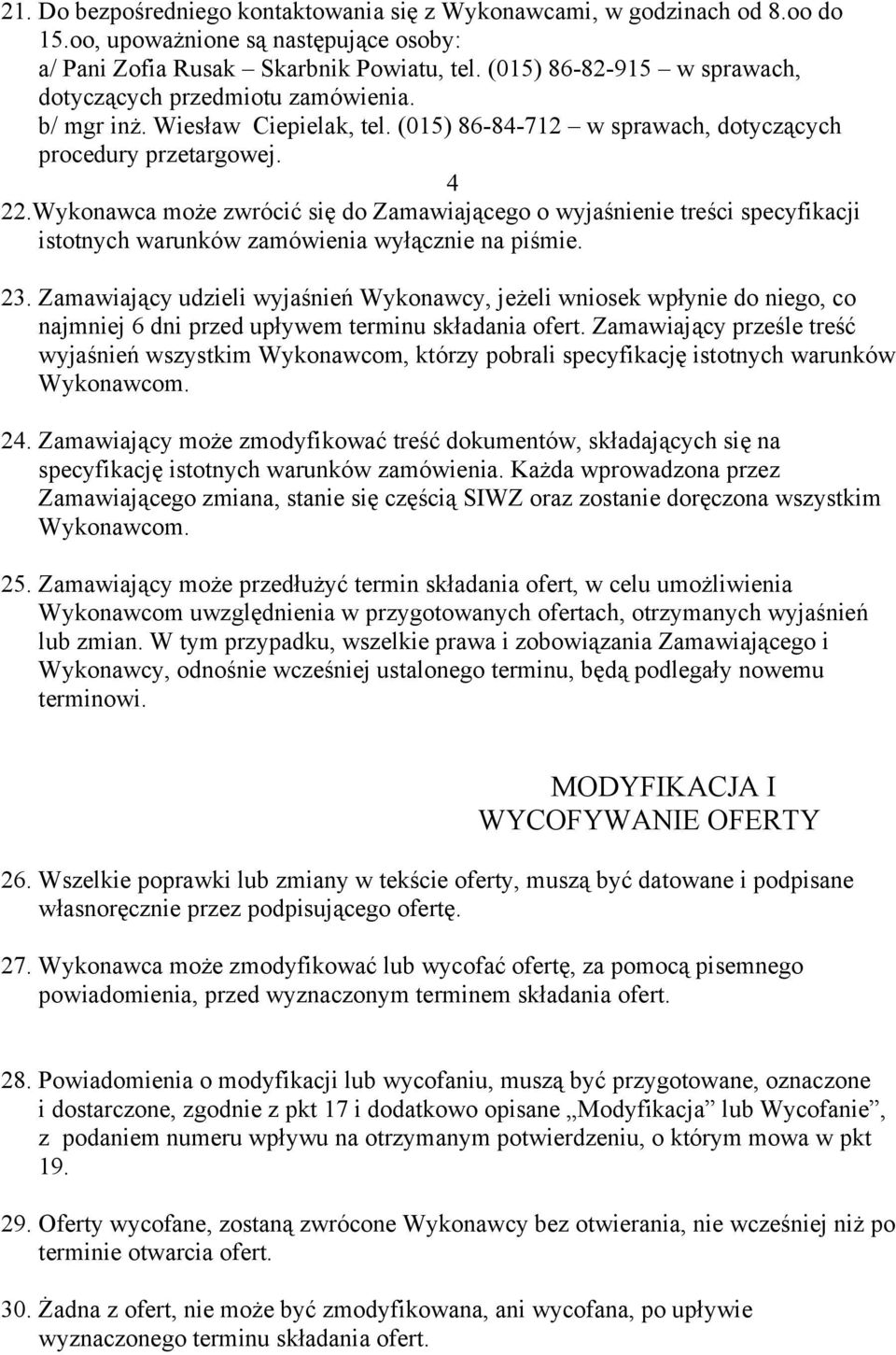 Wykonawca może zwrócić się do Zamawiającego o wyjaśnienie treści specyfikacji istotnych warunków zamówienia wyłącznie na piśmie. 23.